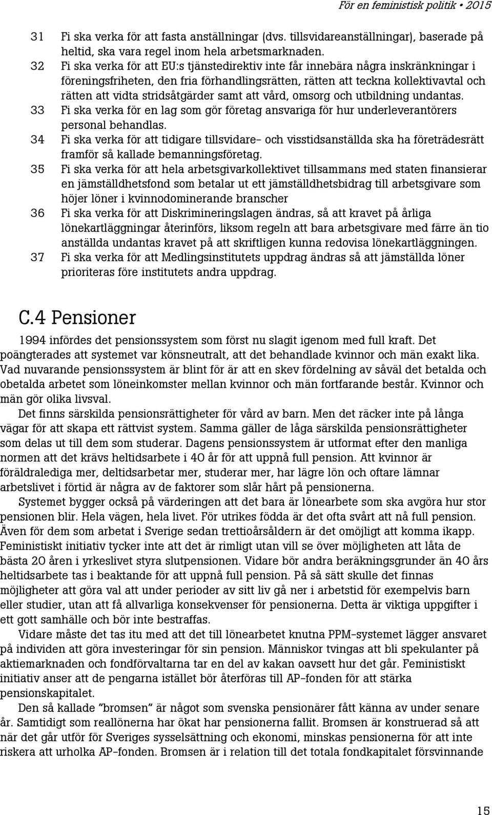 stridsåtgärder samt att vård, omsorg och utbildning undantas. 33 Fi ska verka för en lag som gör företag ansvariga för hur underleverantörers personal behandlas.