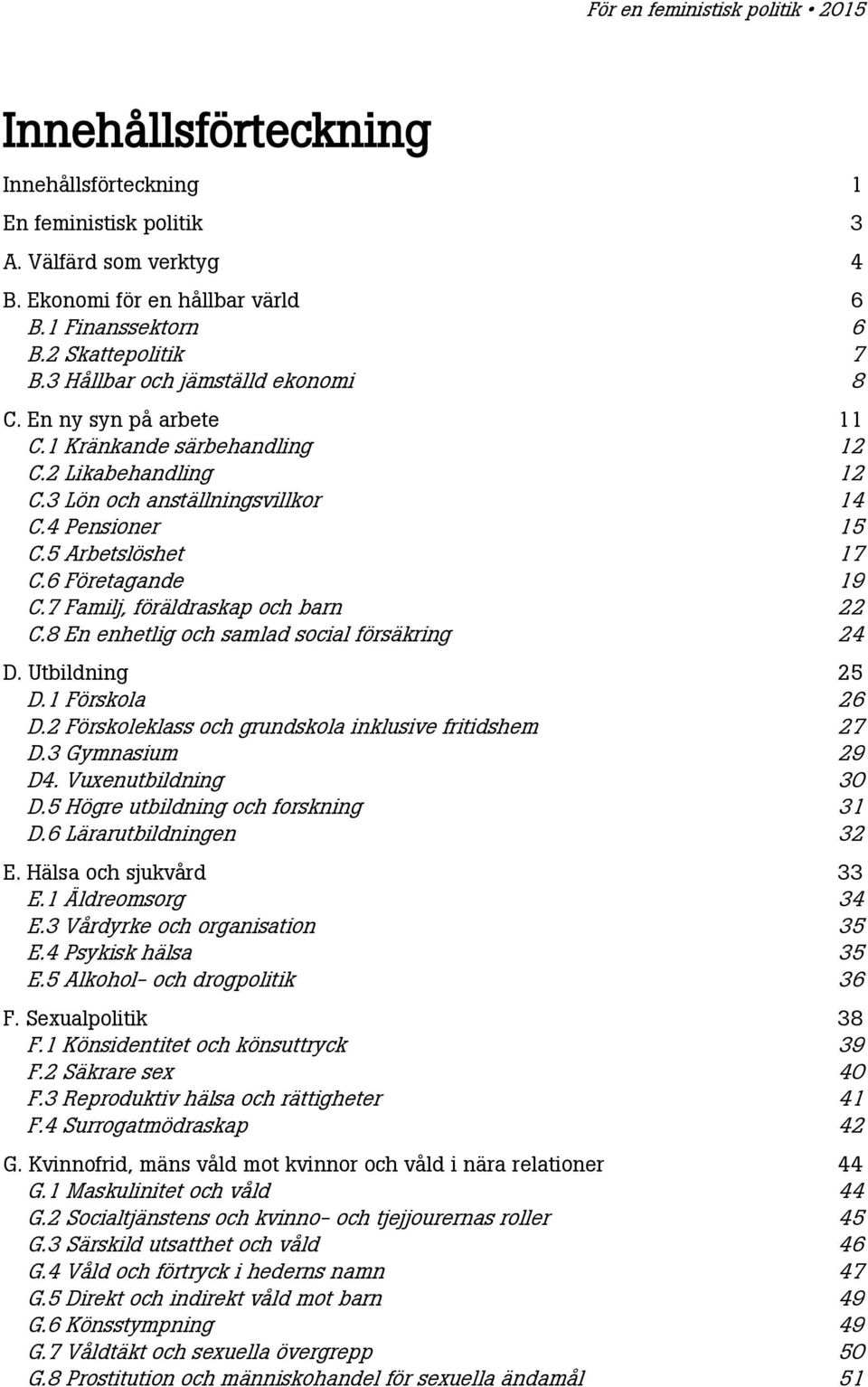 6 Företagande 19 C.7 Familj, föräldraskap och barn 22 C.8 En enhetlig och samlad social försäkring 24 D. Utbildning 25 D.1 Förskola 26 D.2 Förskoleklass och grundskola inklusive fritidshem 27 D.