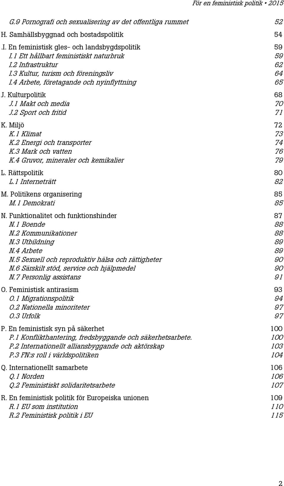 2 Energi och transporter 74 K.3 Mark och vatten 76 K.4 Gruvor, mineraler och kemikalier 79 L. Rättspolitik 80 L.1 Interneträtt 82 M. Politikens organisering 85 M.1 Demokrati 85 N.