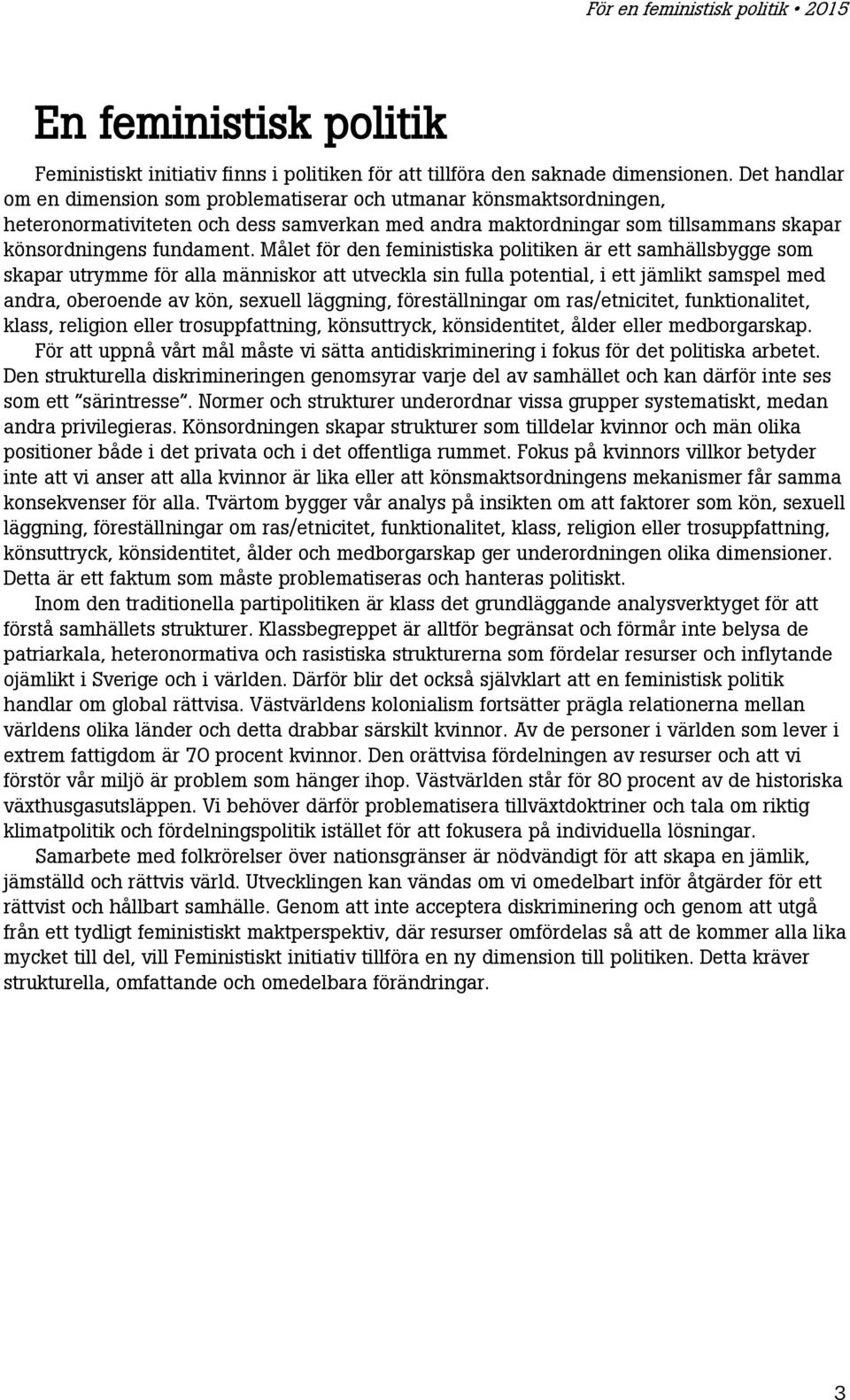 Målet för den feministiska politiken är ett samhällsbygge som skapar utrymme för alla människor att utveckla sin fulla potential, i ett jämlikt samspel med andra, oberoende av kön, sexuell läggning,