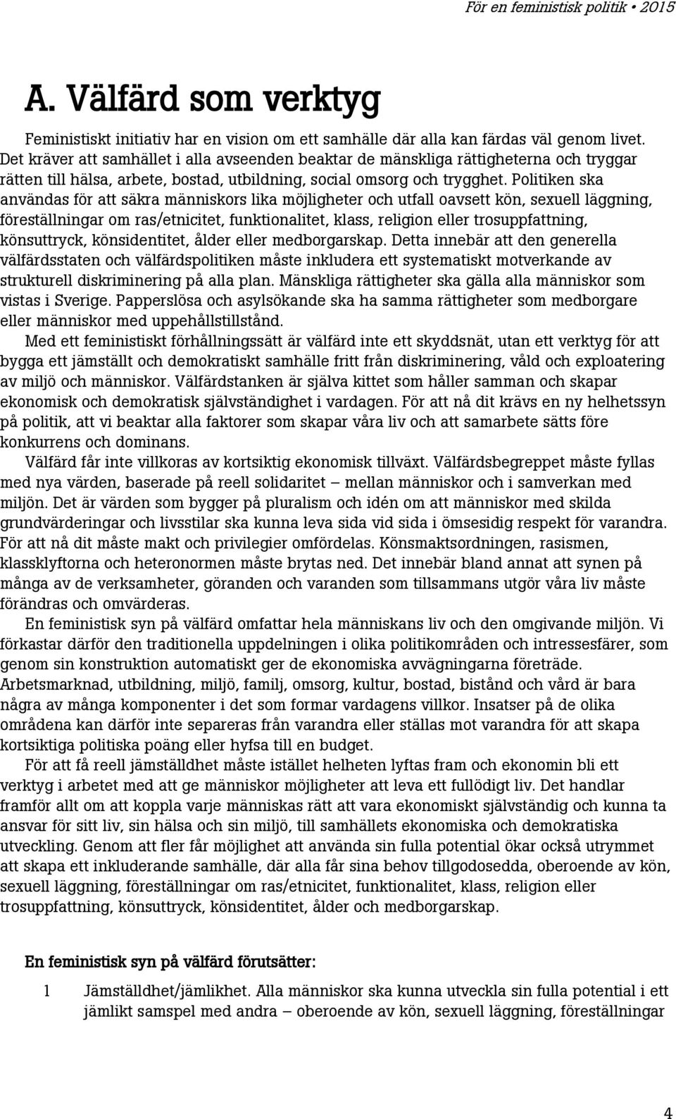 Politiken ska användas för att säkra människors lika möjligheter och utfall oavsett kön, sexuell läggning, föreställningar om ras/etnicitet, funktionalitet, klass, religion eller trosuppfattning,