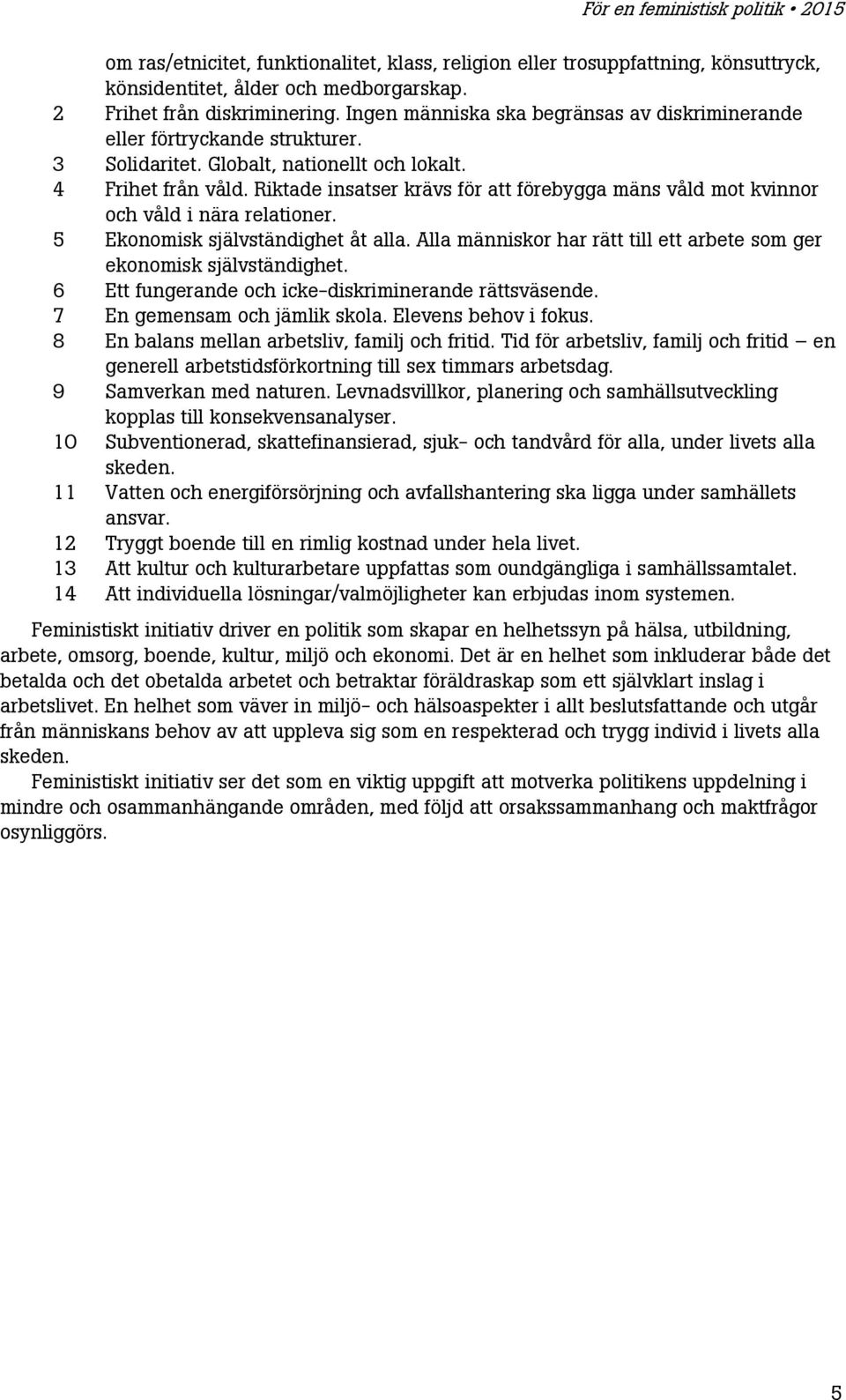 Riktade insatser krävs för att förebygga mäns våld mot kvinnor och våld i nära relationer. 5 Ekonomisk självständighet åt alla.