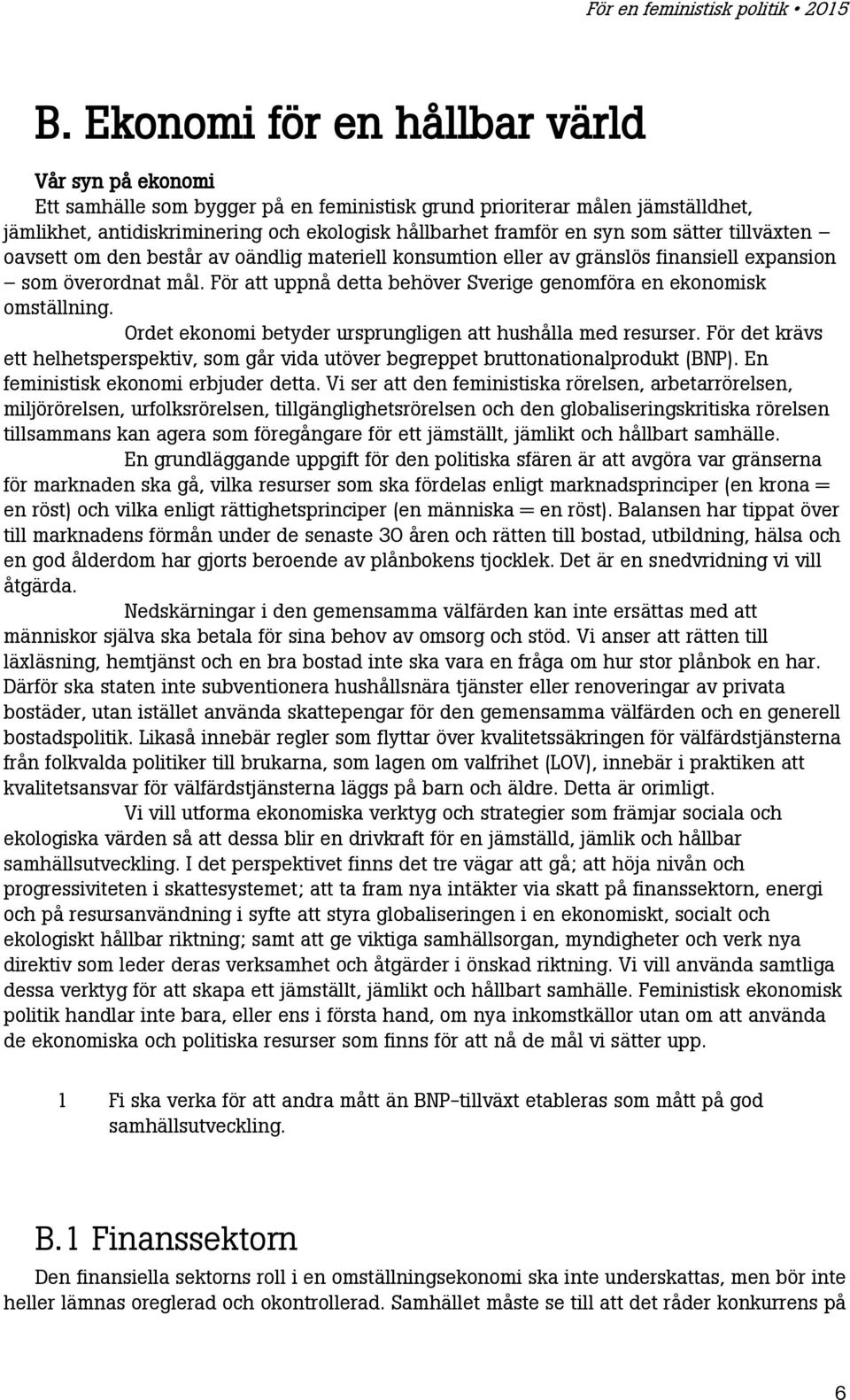 För att uppnå detta behöver Sverige genomföra en ekonomisk omställning. Ordet ekonomi betyder ursprungligen att hushålla med resurser.