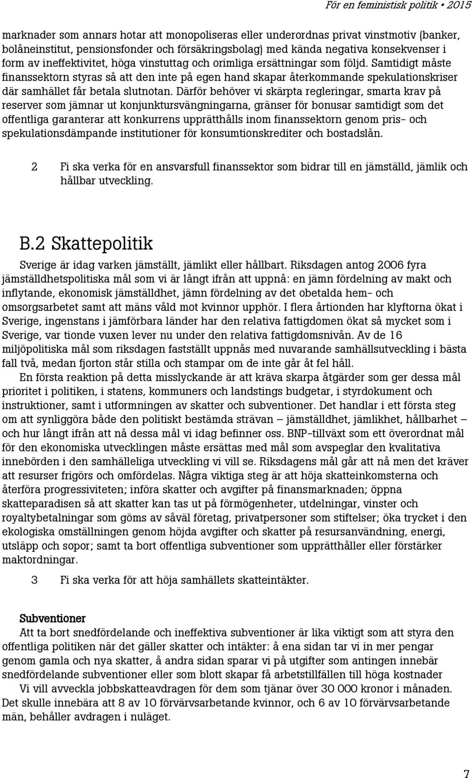 Samtidigt måste finanssektorn styras så att den inte på egen hand skapar återkommande spekulationskriser där samhället får betala slutnotan.