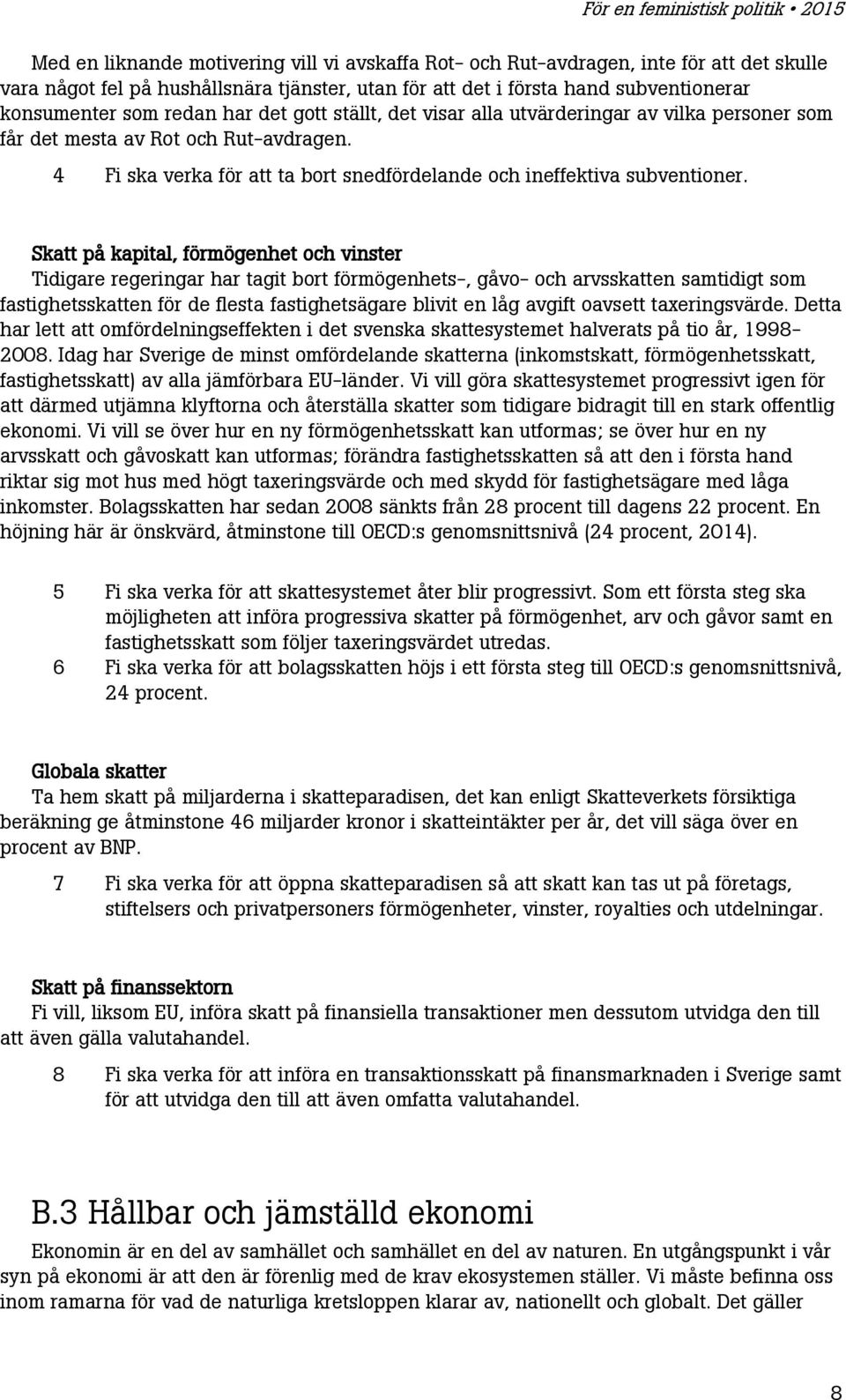 Skatt på kapital, förmögenhet och vinster Tidigare regeringar har tagit bort förmögenhets-, gåvo- och arvsskatten samtidigt som fastighetsskatten för de flesta fastighetsägare blivit en låg avgift