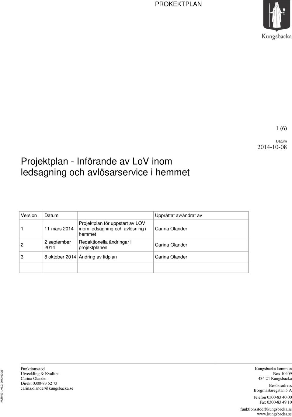 oktober 2014 Ändring av tidplan Carina Olander KUB1001, v2.0, 2013-02-26 Funktionsstöd Utveckling & Kvalitet Carina Olander Direkt 0300-83 52 73 carina.