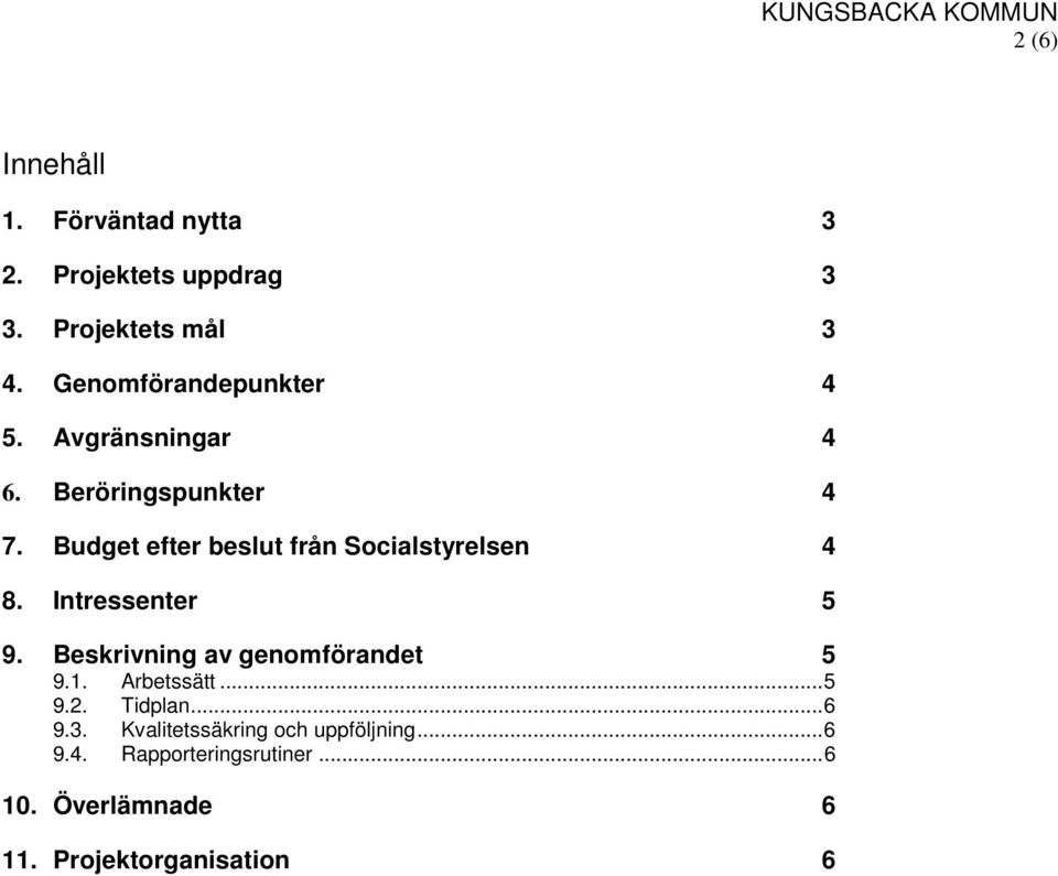 Budget efter beslut från Socialstyrelsen 4 8. Intressenter 5 9. Beskrivning av genomförandet 5 9.1.