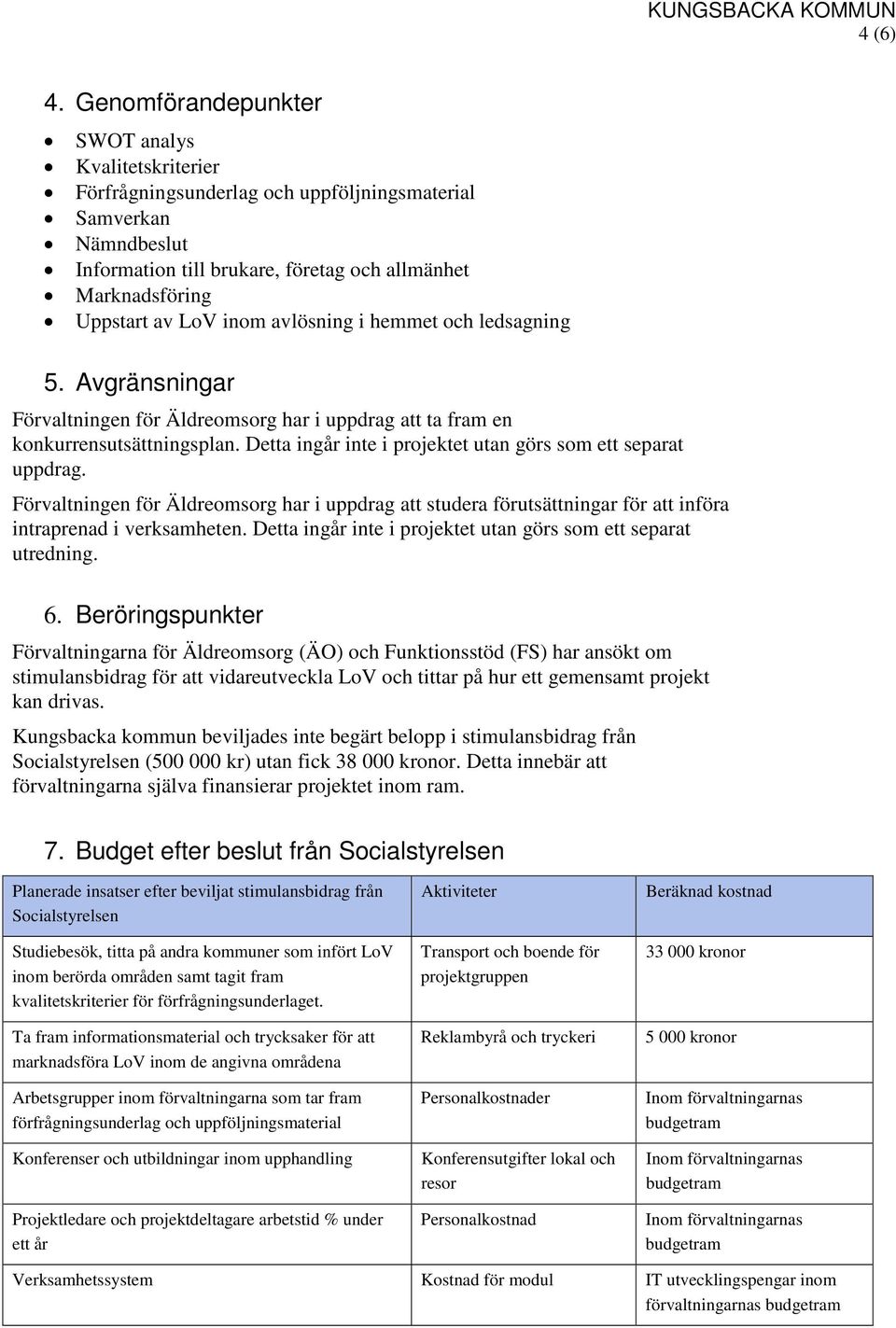 inom avlösning i hemmet och ledsagning 5. Avgränsningar Förvaltningen för Äldreomsorg har i uppdrag att ta fram en konkurrensutsättningsplan.