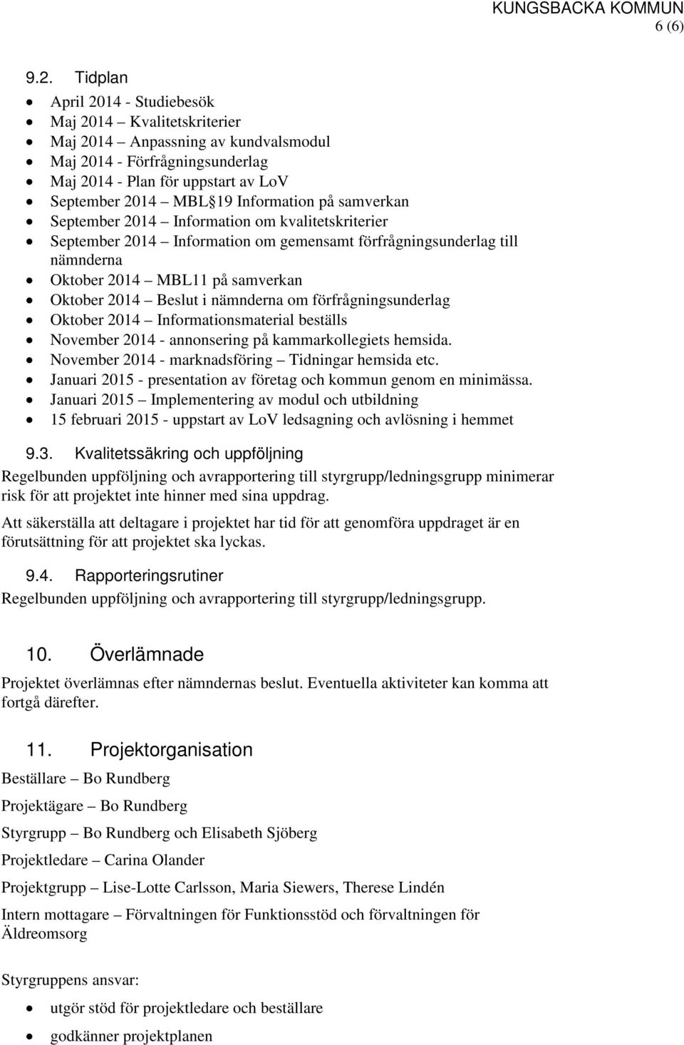 på samverkan September 2014 Information om kvalitetskriterier September 2014 Information om gemensamt förfrågningsunderlag till nämnderna Oktober 2014 MBL11 på samverkan Oktober 2014 Beslut i