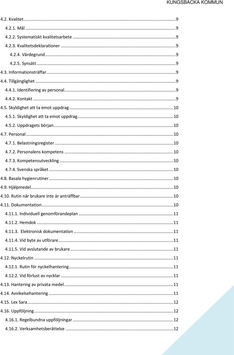 .. 10 4.7.2. Personalens kompetens... 10 4.7.3. Kompetensutveckling... 10 4.7.4. Svenska språket... 10 4.8. Basala hygienrutiner... 10 4.9. Hjälpmedel... 10 4.10. Rutin när brukare inte är anträffbar.