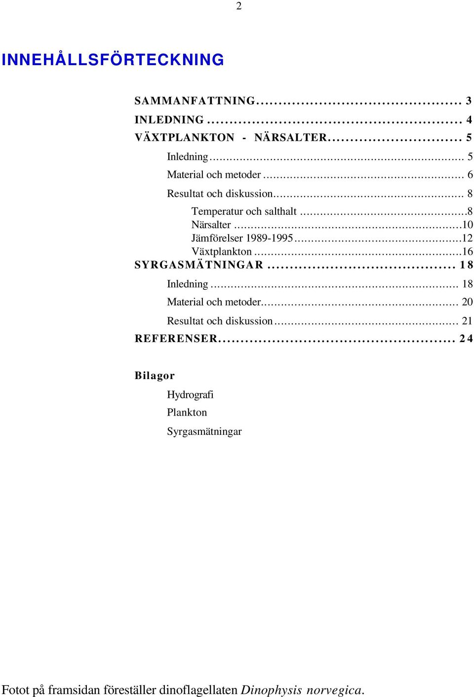 ..10 Jämförelser 1989-1995...12 Växtplankton...16 SYRGASMÄTNINGAR... 18 Inledning... 18 Material och metoder.