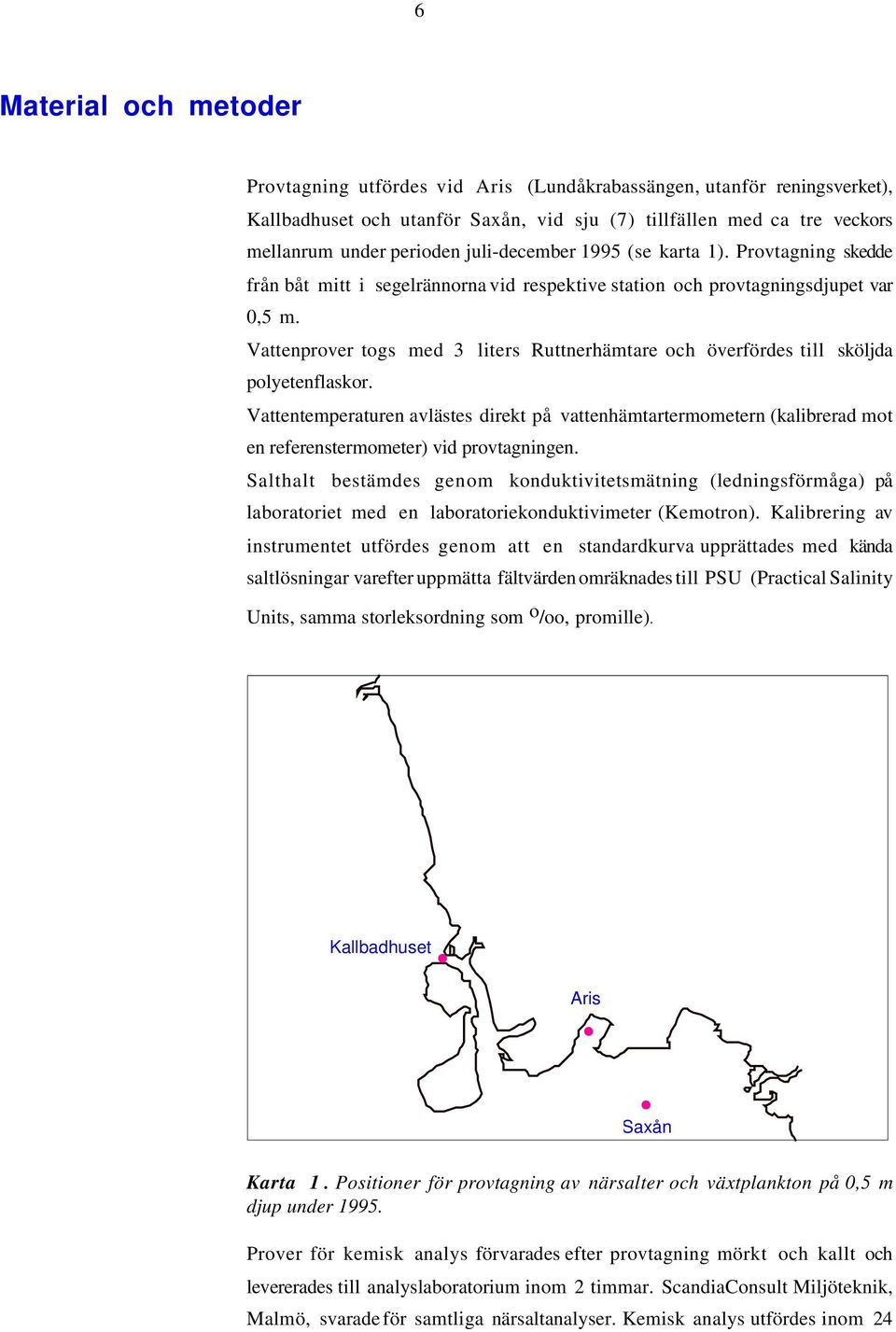 Vattenprover togs med 3 liters Ruttnerhämtare och överfördes till sköljda polyetenflaskor.