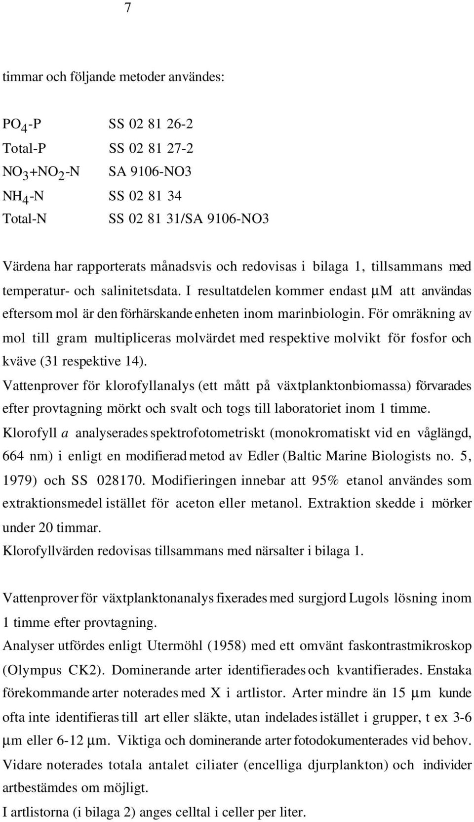 För omräkning av mol till gram multipliceras molvärdet med respektive molvikt för fosfor och kväve (31 respektive 14).