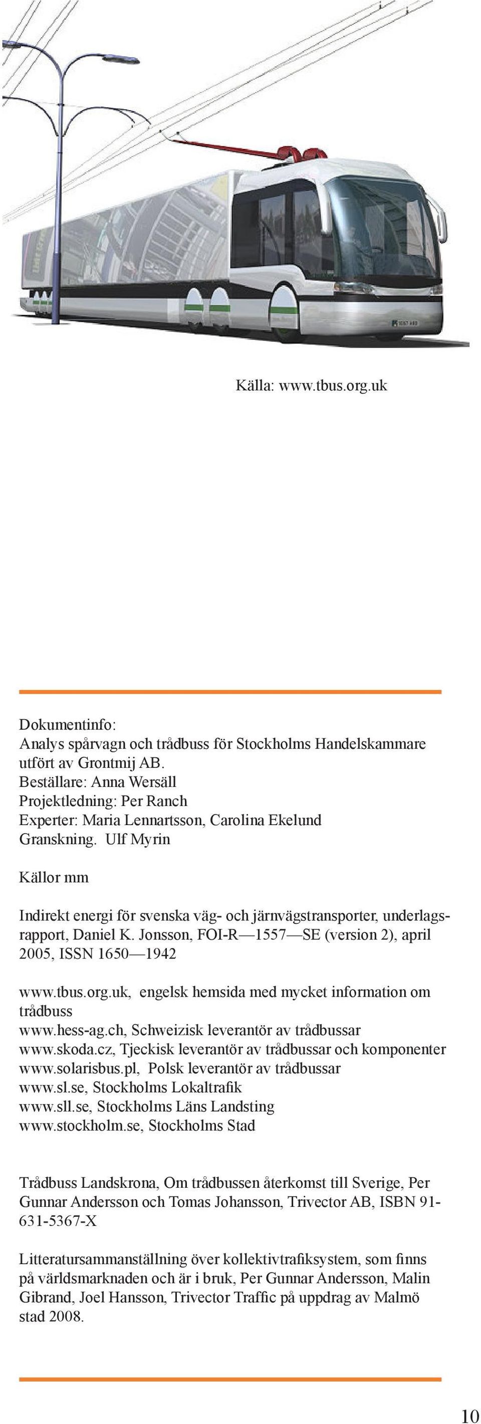 Ulf Myrin Källor mm Indirekt energi för svenska väg- och järnvägstransporter, underlagsrapport, Daniel K. Jonsson, FOI-R 1557 SE (version 2), april 2005, ISSN 1650 1942 www.tbus.org.