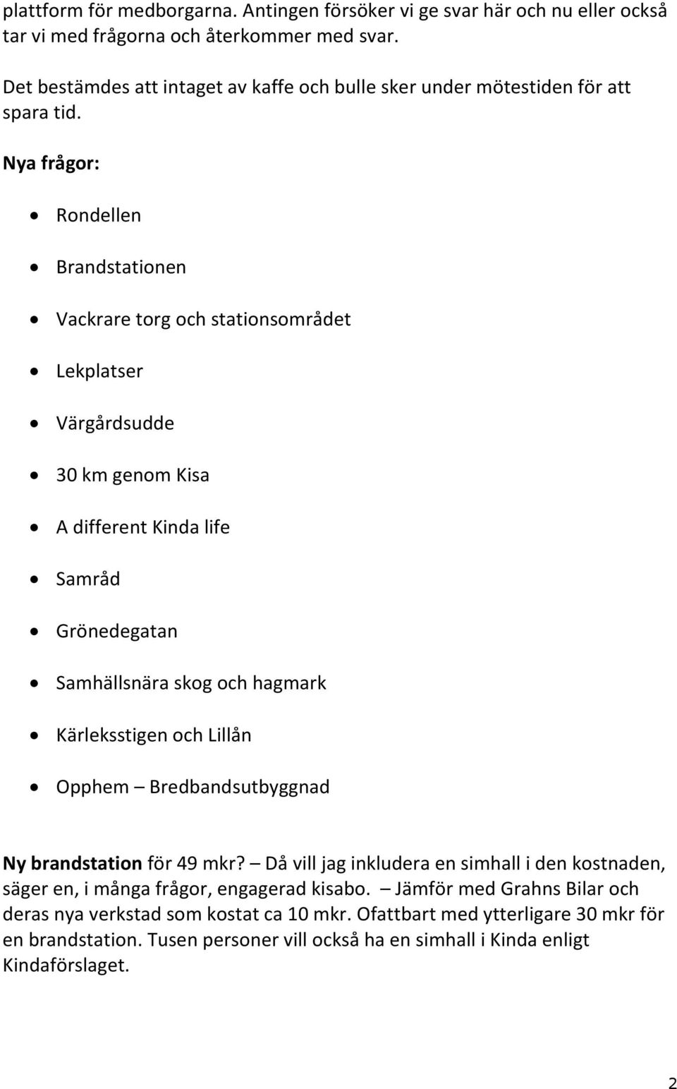 Nya frågor: Rondellen Brandstationen Vackrare torg och stationsområdet Lekplatser Värgårdsudde 30 km genom Kisa A different Kinda life Samråd Grönedegatan Samhällsnära skog och hagmark