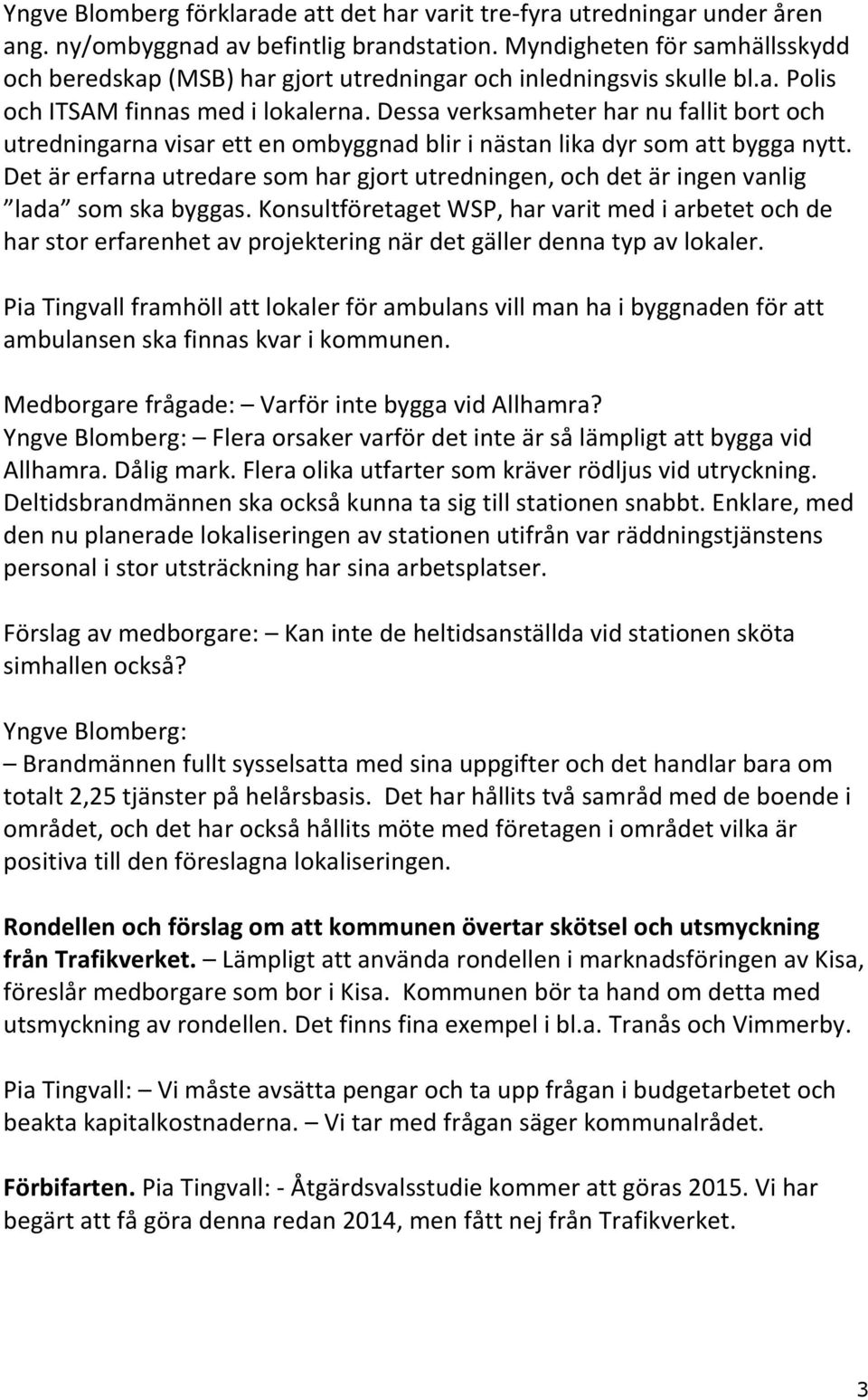 Dessa verksamheter har nu fallit bort och utredningarna visar ett en ombyggnad blir i nästan lika dyr som att bygga nytt.