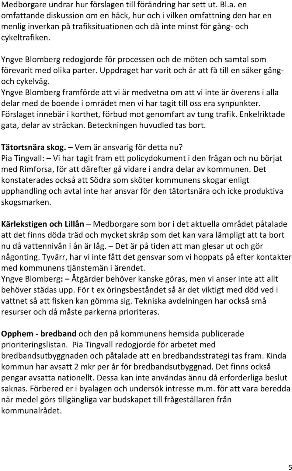 Yngve Blomberg framförde att vi är medvetna om att vi inte är överens i alla delar med de boende i området men vi har tagit till oss era synpunkter.