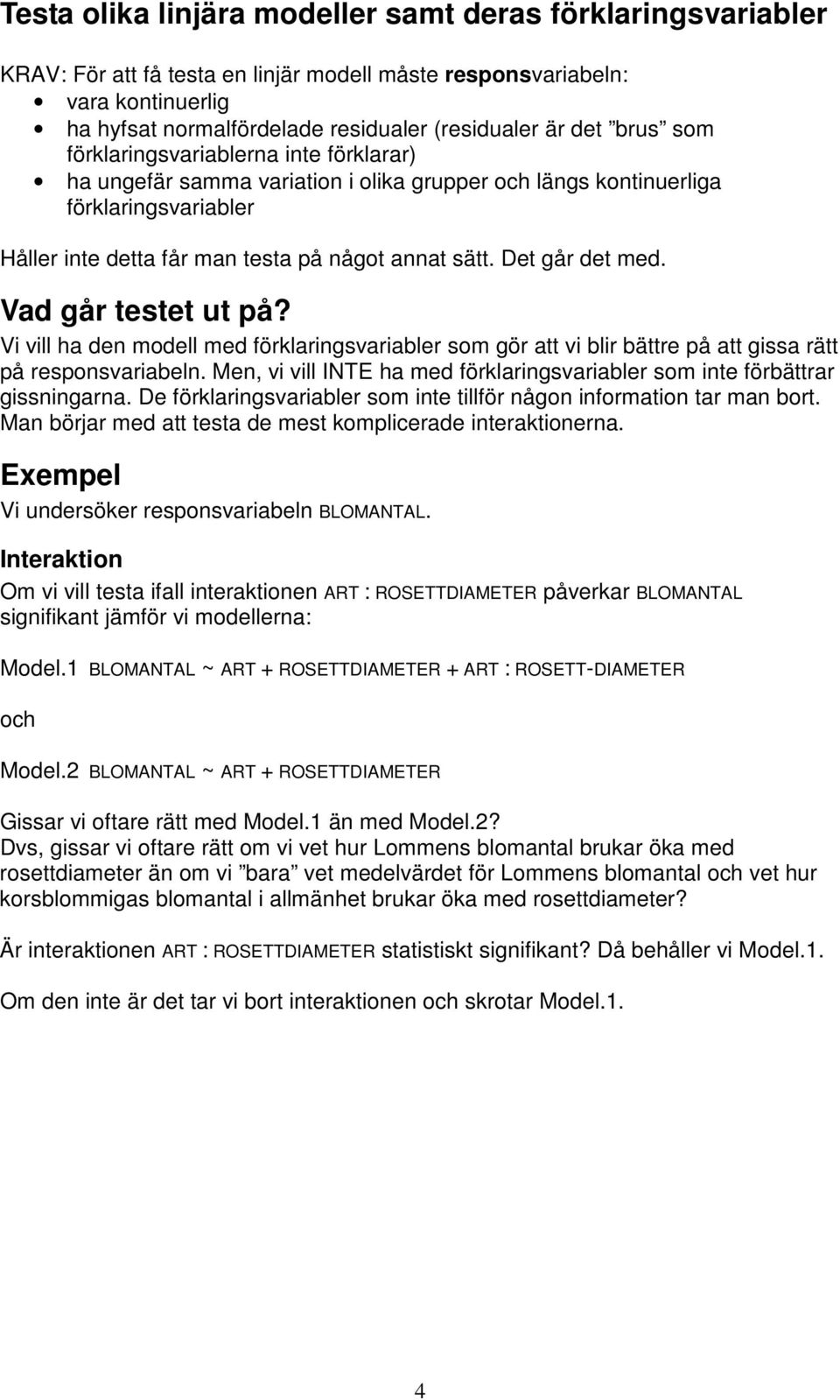 Det går det med. Vad går testet ut på? Vi vill ha den modell med förklaringsvariabler som gör att vi blir bättre på att gissa rätt på responsvariabeln.