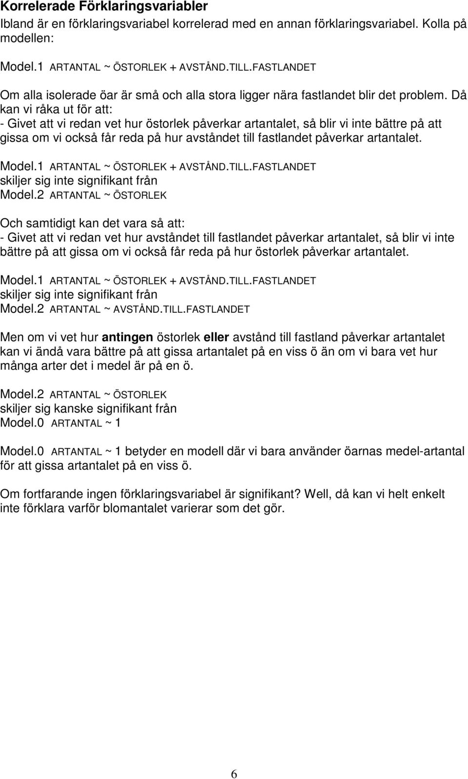 Då kan vi råka ut för att: - Givet att vi redan vet hur östorlek påverkar artantalet, så blir vi inte bättre på att gissa om vi också får reda på hur avståndet till fastlandet påverkar artantalet.