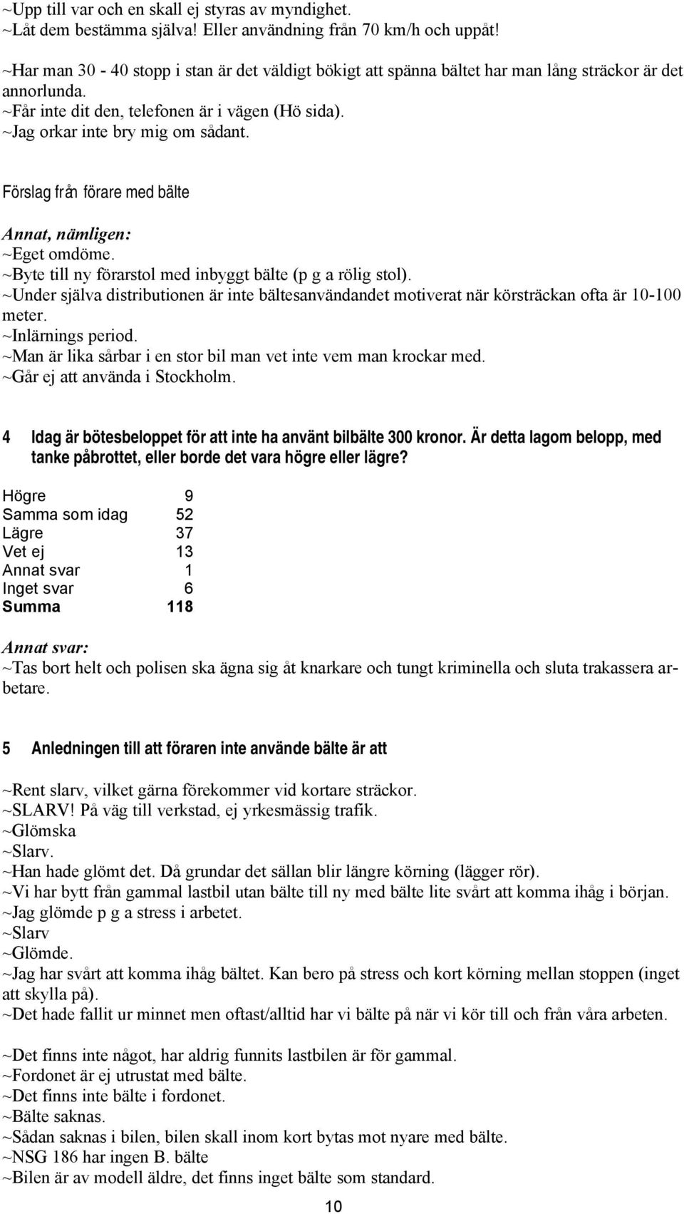 Förslag från förare med bälte Annat, nämligen: ~Eget omdöme. ~Byte till ny förarstol med inbyggt bälte (p g a rölig stol).