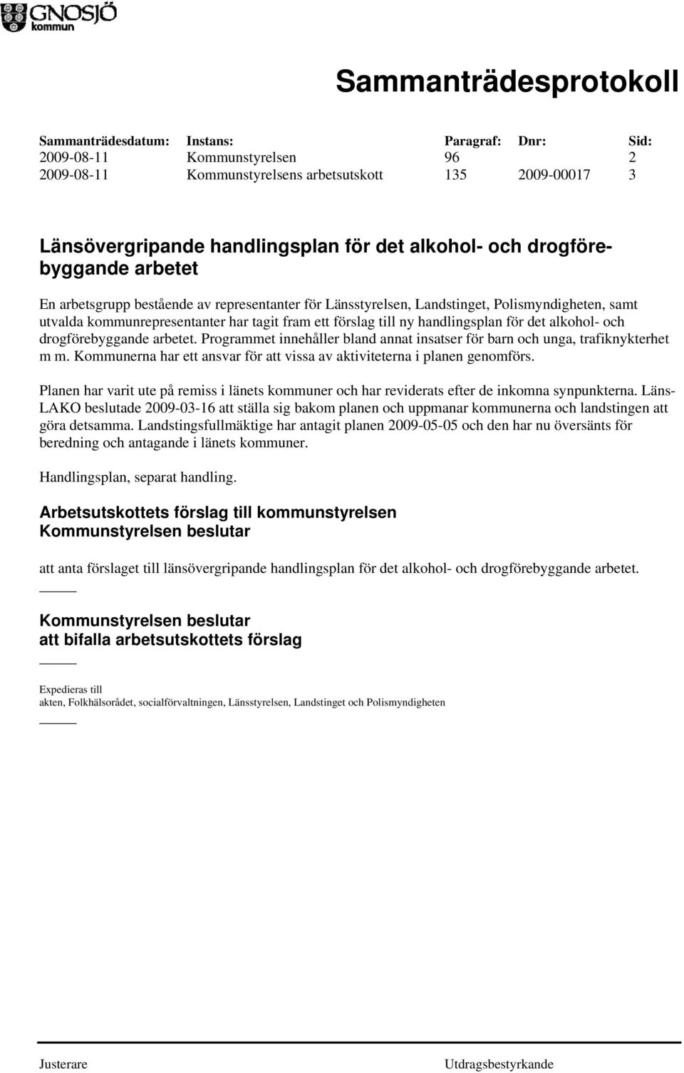 Programmet innehåller bland annat insatser för barn och unga, trafiknykterhet m m. Kommunerna har ett ansvar för att vissa av aktiviteterna i planen genomförs.