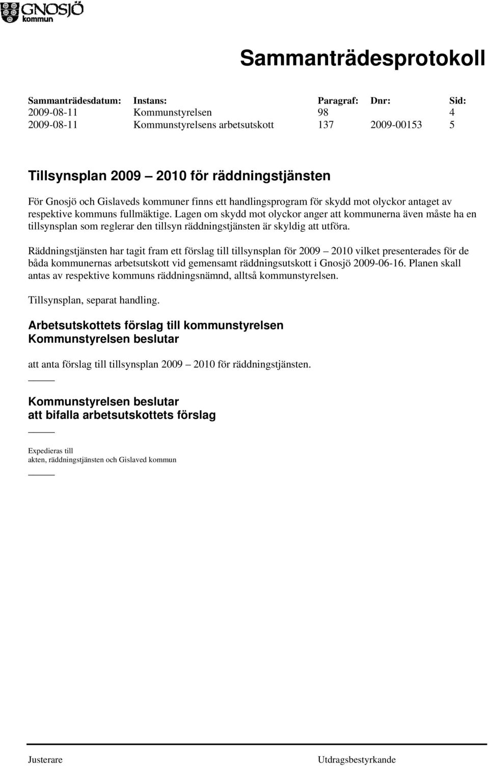 Lagen om skydd mot olyckor anger att kommunerna även måste ha en tillsynsplan som reglerar den tillsyn räddningstjänsten är skyldig att utföra.