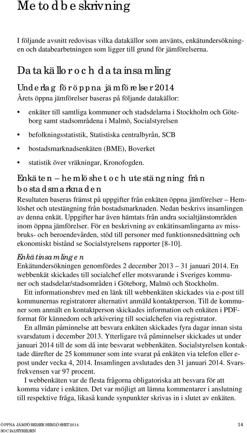 stadsområdena i Malmö, Socialstyrelsen befolkningsstatistik, Statistiska centralbyrån, SCB bostadsmarknadsenkäten (BME), Boverket statistik över vräkningar, Kronofogden.