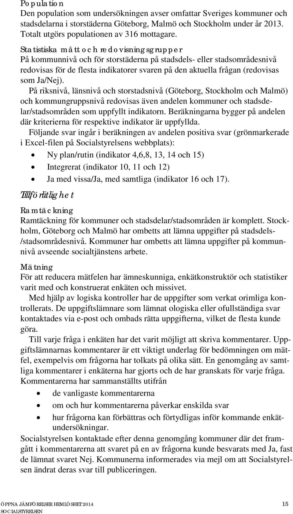 Ja/Nej). På riksnivå, länsnivå och storstadsnivå (Göteborg, Stockholm och Malmö) och kommungruppsnivå redovisas även andelen kommuner och stadsdelar/stadsområden som uppfyllt indikatorn.