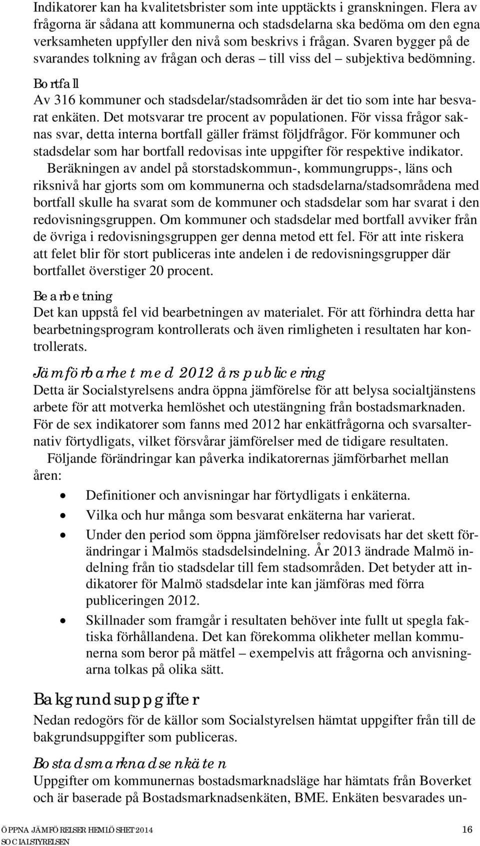 Svaren bygger på de svarandes tolkning av frågan och deras till viss del subjektiva bedömning. Bortfall Av 316 kommuner och stadsdelar/stadsområden är det tio som inte har besvarat enkäten.