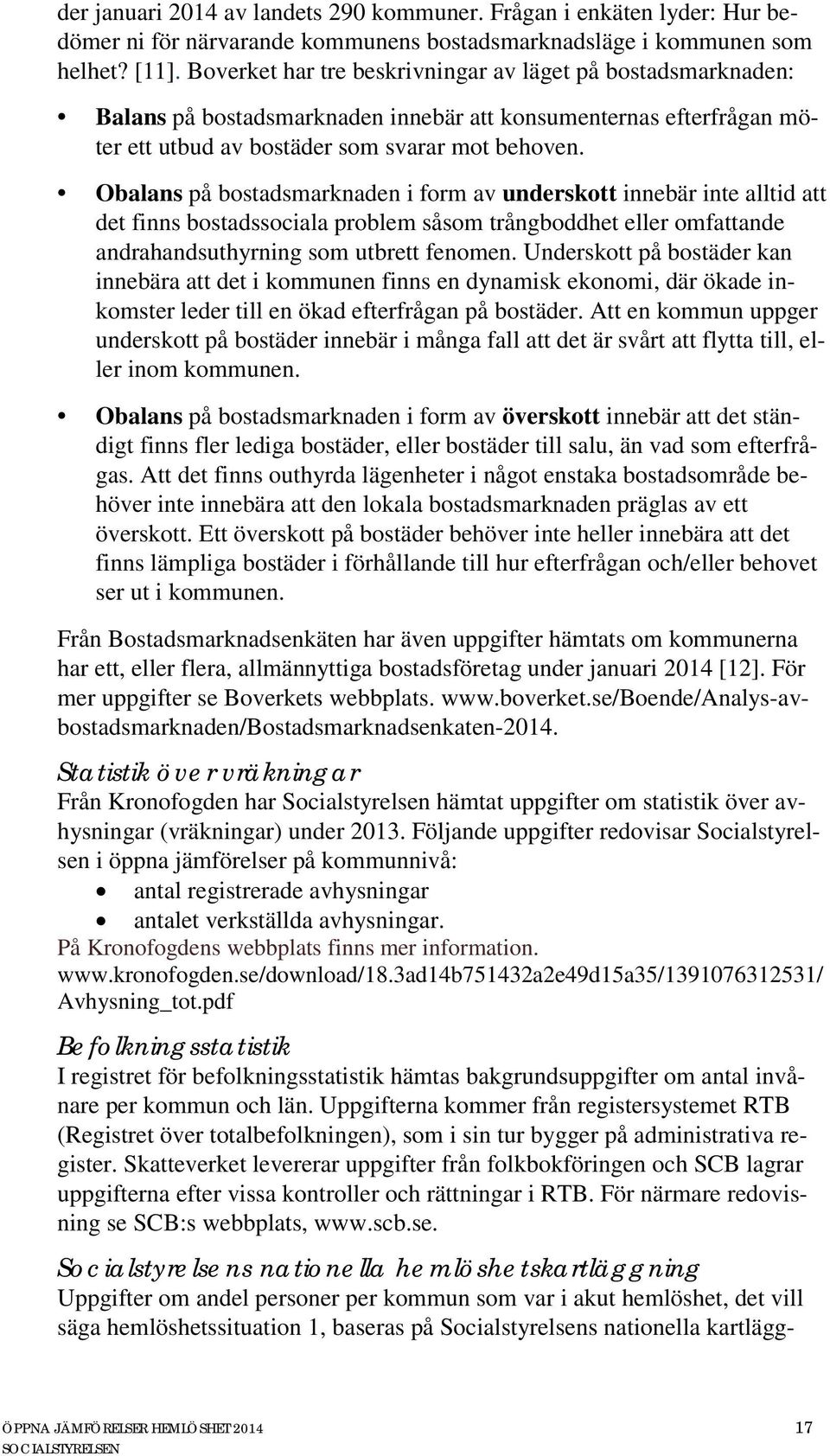 Obalans på bostadsmarknaden i form av underskott innebär inte alltid att det finns bostadssociala problem såsom trångboddhet eller omfattande andrahandsuthyrning som utbrett fenomen.