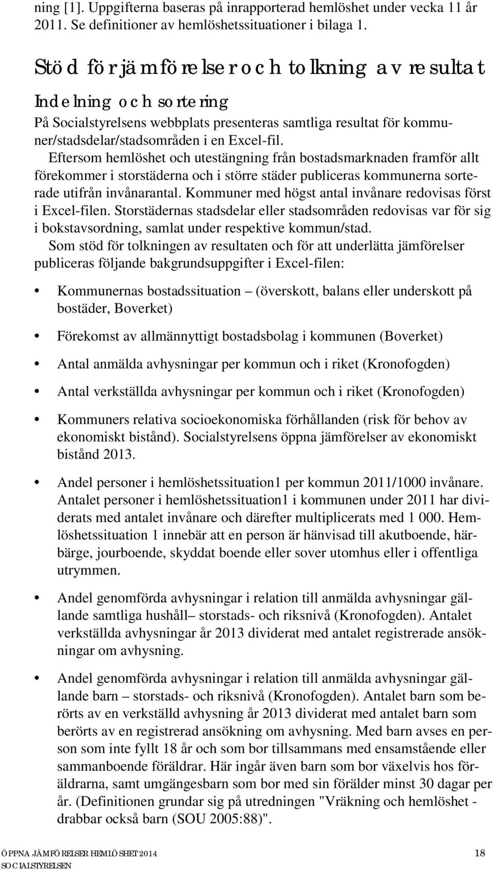 Eftersom hemlöshet och utestängning från bostadsmarknaden framför allt förekommer i storstäderna och i större städer publiceras kommunerna sorterade utifrån invånarantal.