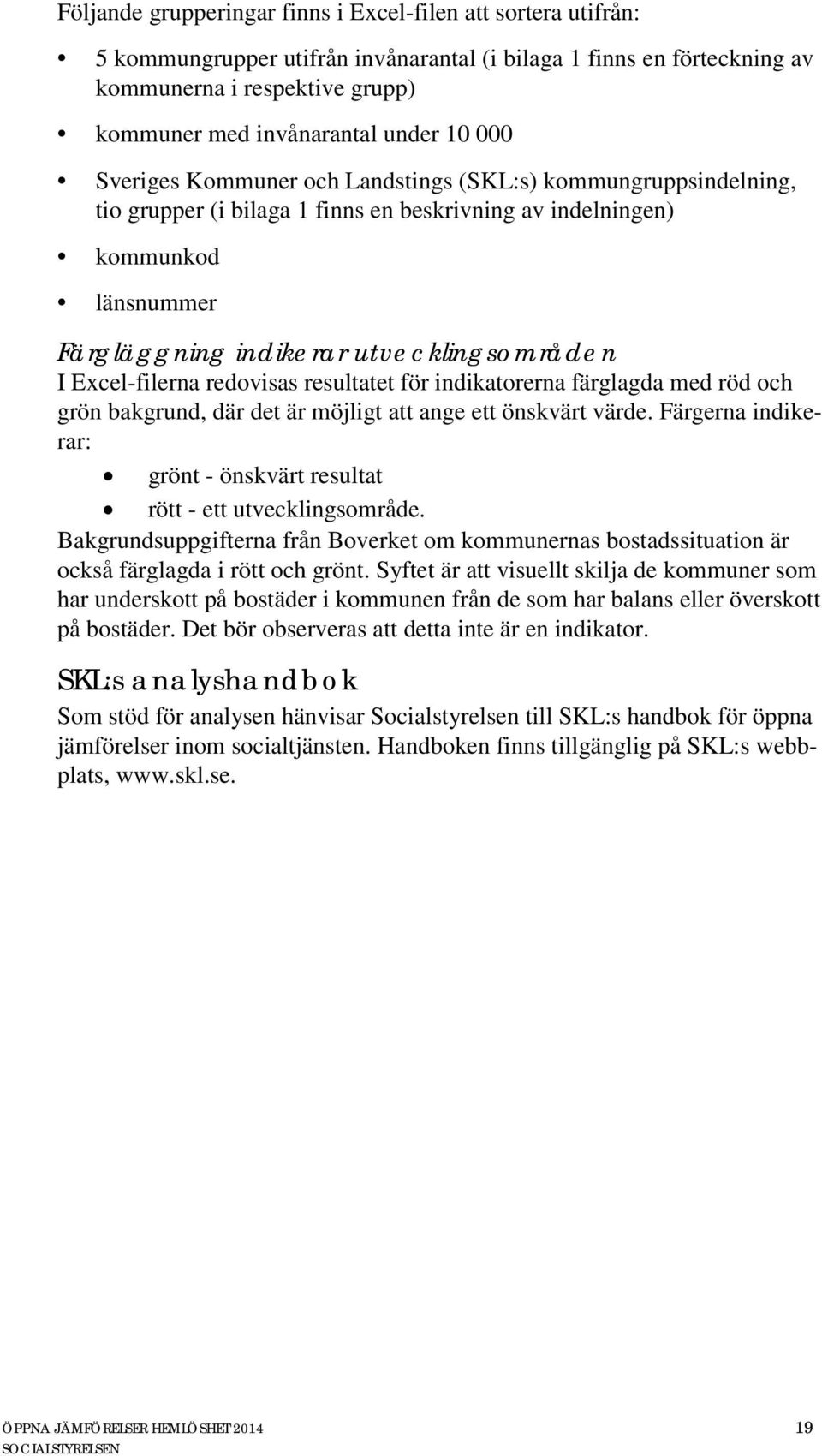 Excel-filerna redovisas resultatet för indikatorerna färglagda med röd och grön bakgrund, där det är möjligt att ange ett önskvärt värde.