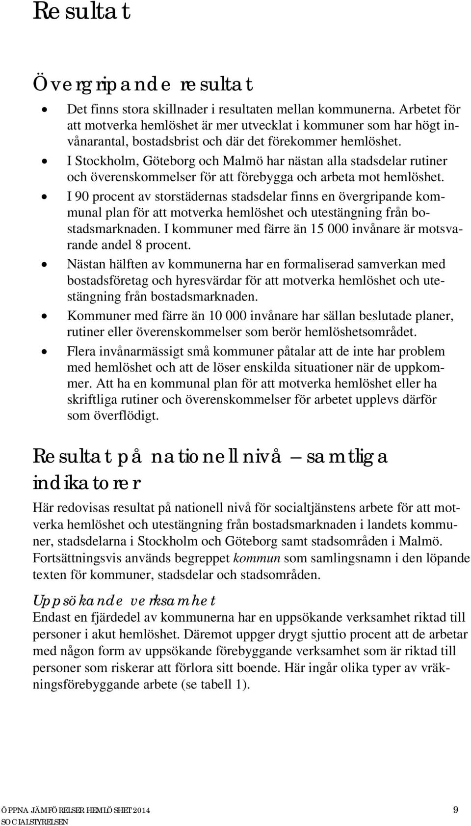 I Stockholm, Göteborg och Malmö har nästan alla stadsdelar rutiner och överenskommelser för att förebygga och arbeta mot hemlöshet.