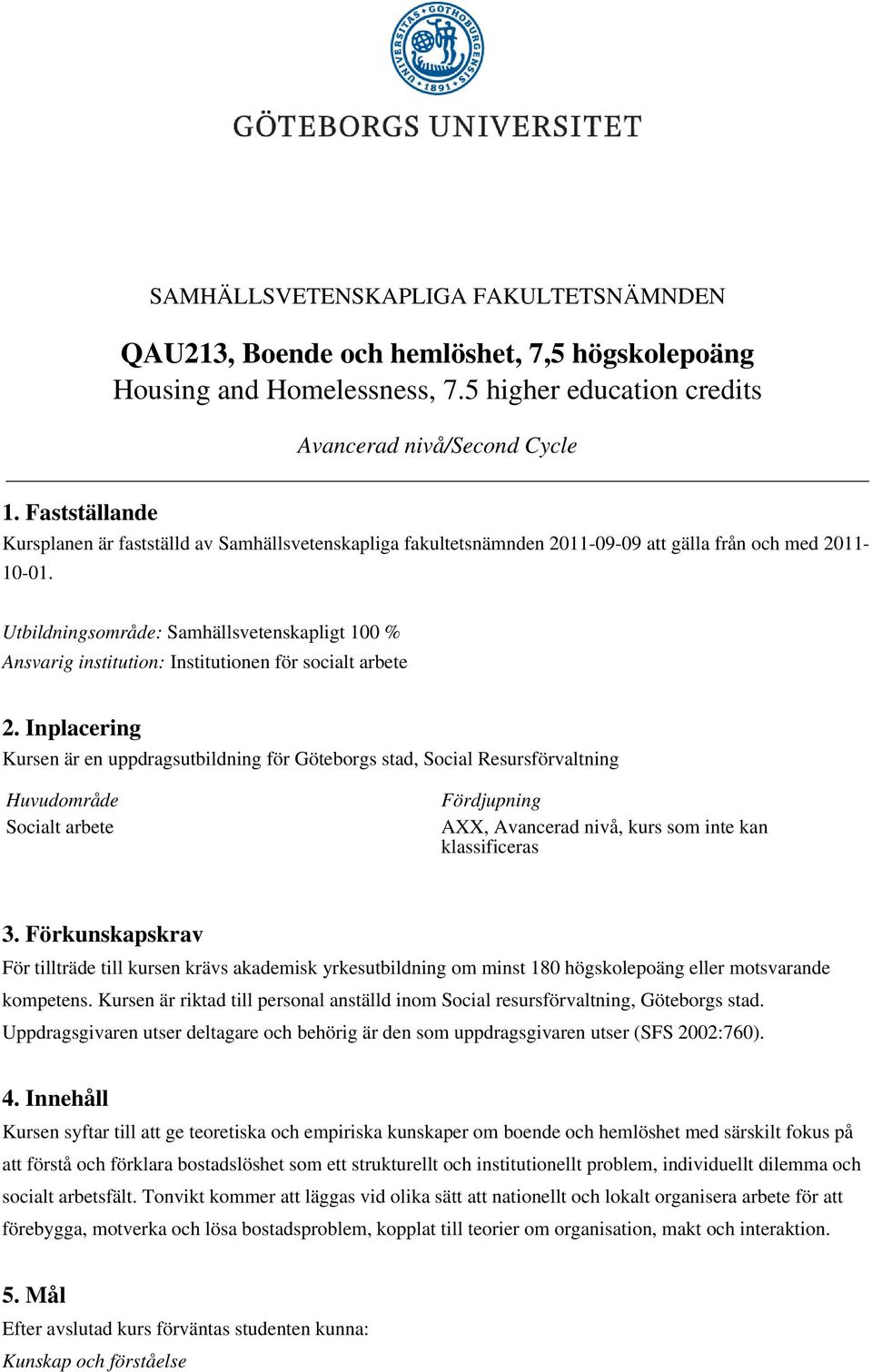 Utbildningsområde: Samhällsvetenskapligt 100 % Ansvarig institution: Institutionen för socialt arbete 2.