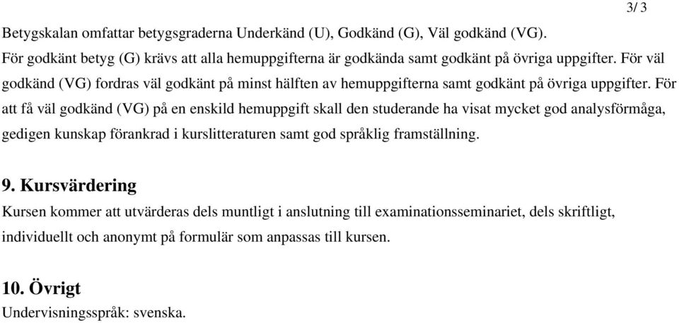 För väl godkänd (VG) fordras väl godkänt på minst hälften av hemuppgifterna samt godkänt på övriga uppgifter.