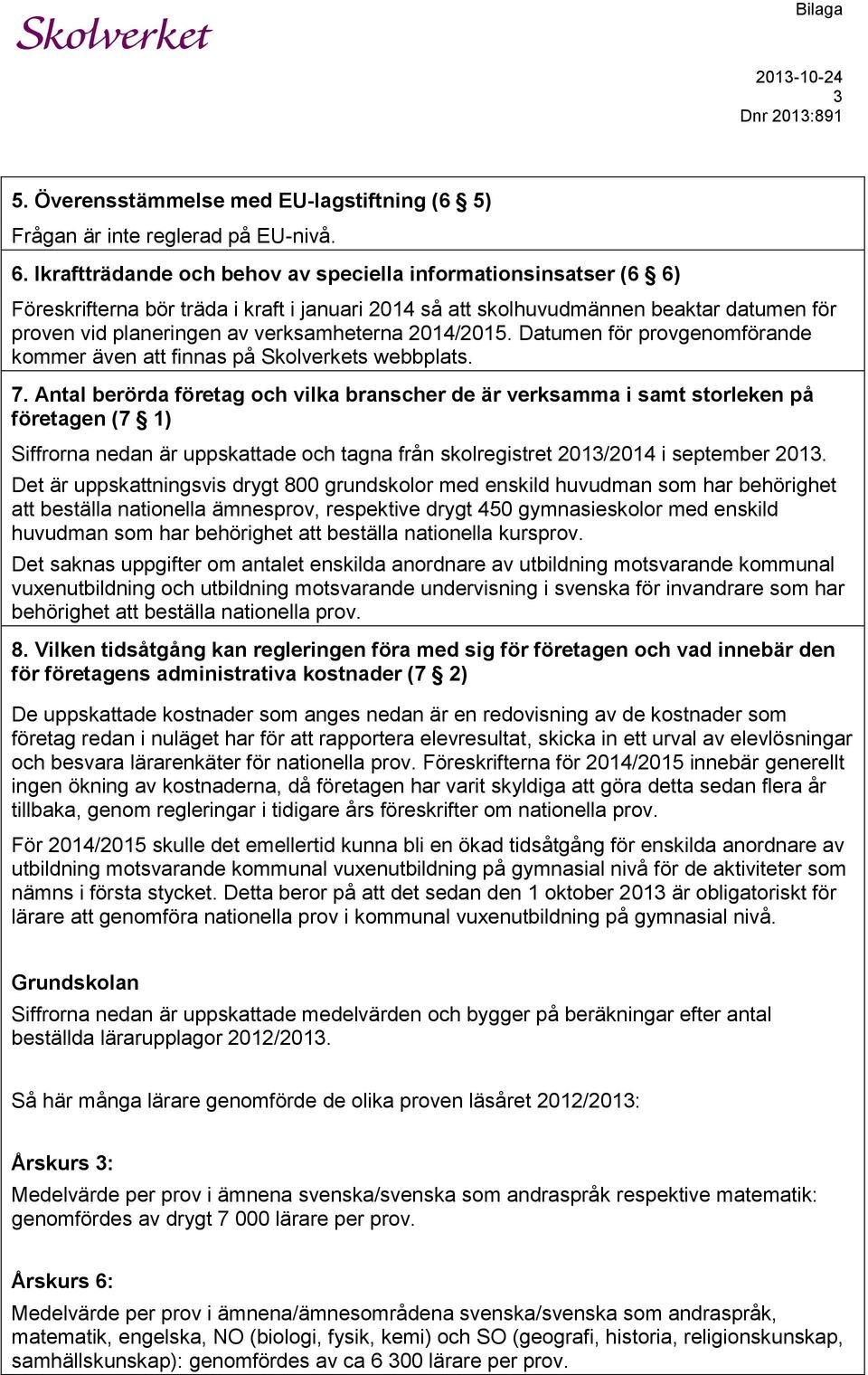 2014/2015. Datumen för provgenomförande kommer även att finnas på Skolverkets webbplats. 7.