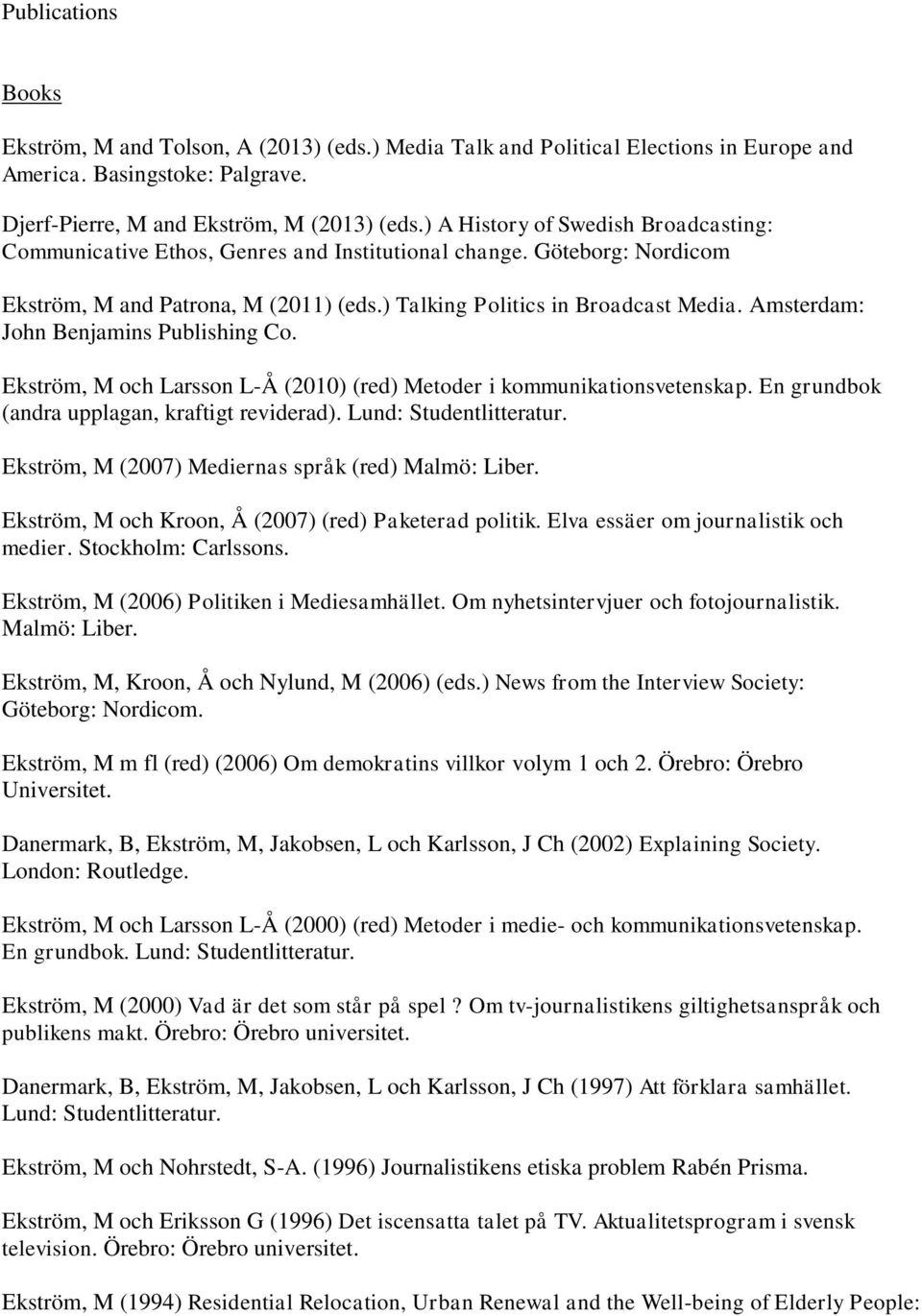 Amsterdam: John Benjamins Publishing Co. Ekström, M och Larsson L-Å (2010) (red) Metoder i kommunikationsvetenskap. En grundbok (andra upplagan, kraftigt reviderad). Lund: Studentlitteratur.