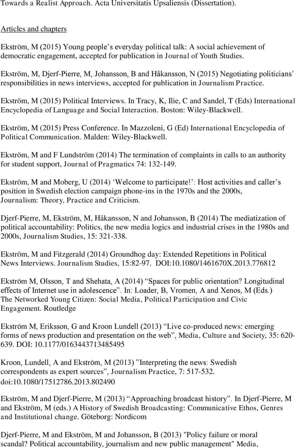 Ekström, M, Djerf-Pierre, M, Johansson, B and Håkansson, N (2015) Negotiating politicians responsibilities in news interviews, accepted for publication in Journalism Practice.