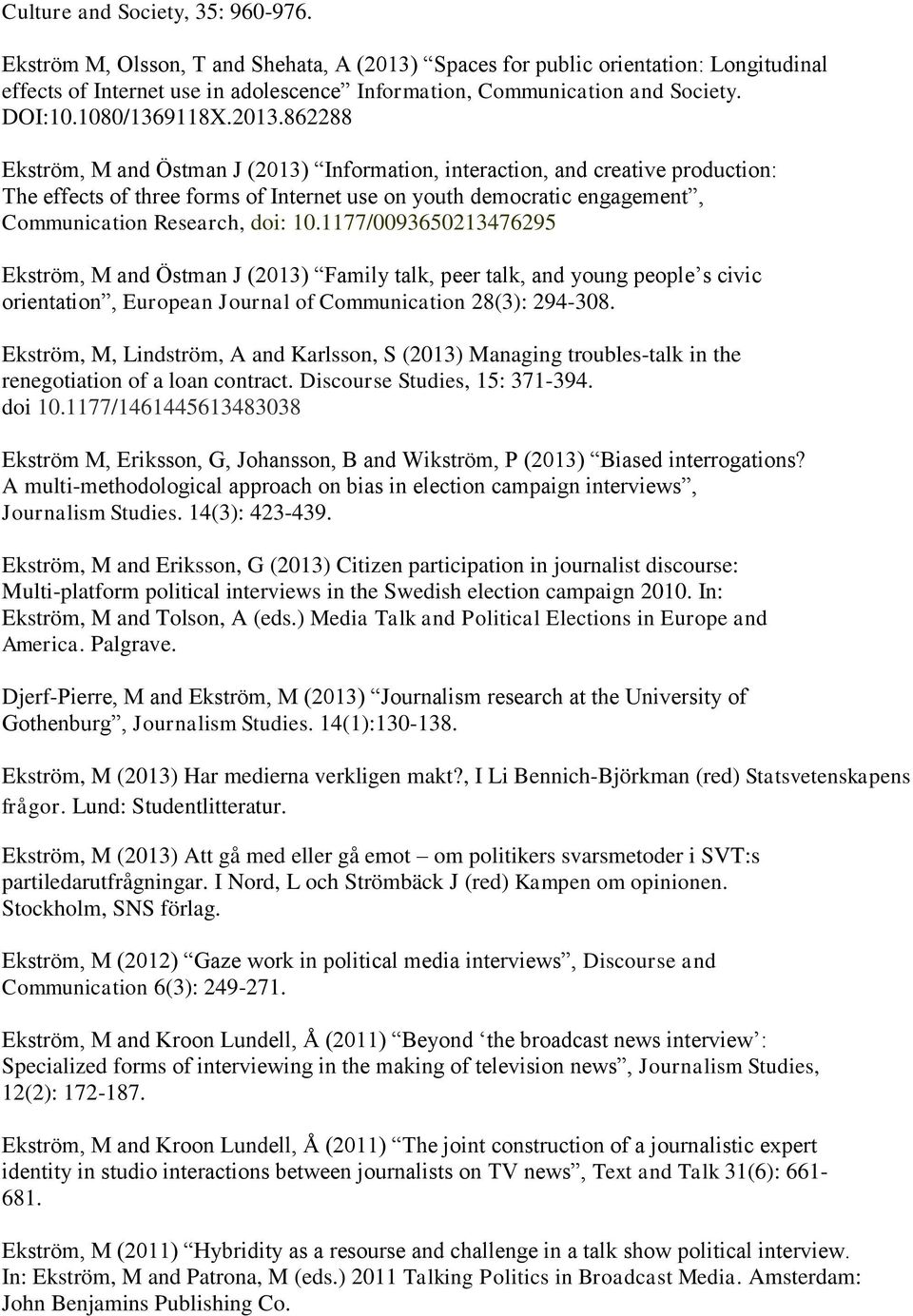 862288 Ekström, M and Östman J (2013) Information, interaction, and creative production: The effects of three forms of Internet use on youth democratic engagement, Communication Research, doi: 10.