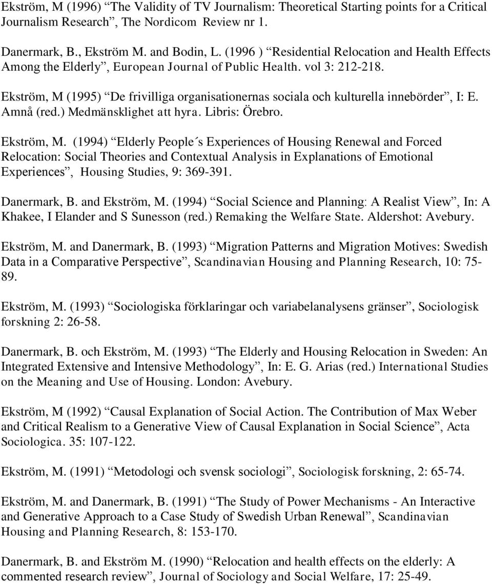 Ekström, M (1995) De frivilliga organisationernas sociala och kulturella innebörder, I: E. Amnå (red.) Medmänsklighet att hyra. Libris: Örebro. Ekström, M.