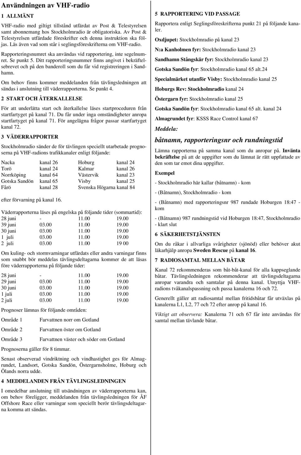 Rapporteringsnumret ska användas vid rapportering, inte segelnumret. Se punkt 5.