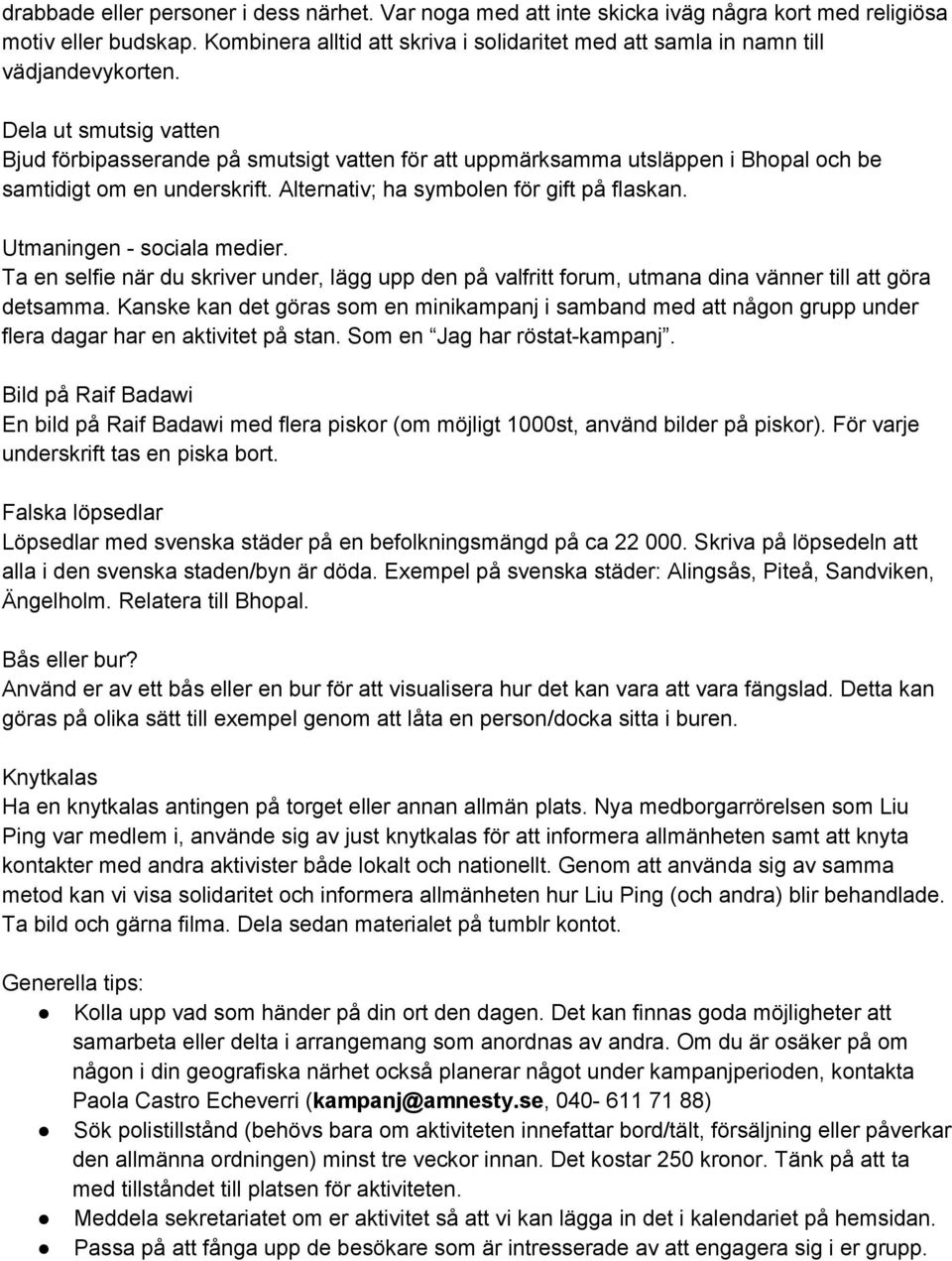 Dela ut smutsig vatten Bjud förbipasserande på smutsigt vatten för att uppmärksamma utsläppen i Bhopal och be samtidigt om en underskrift. Alternativ; ha symbolen för gift på flaskan.