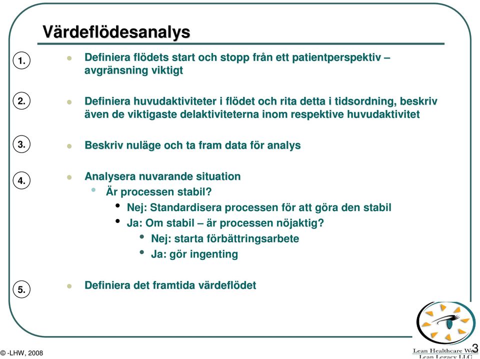 huvudaktivitet 3. Beskriv nuläge och ta fram data för f r analys 4. Analysera nuvarande situation Är processen stabil?