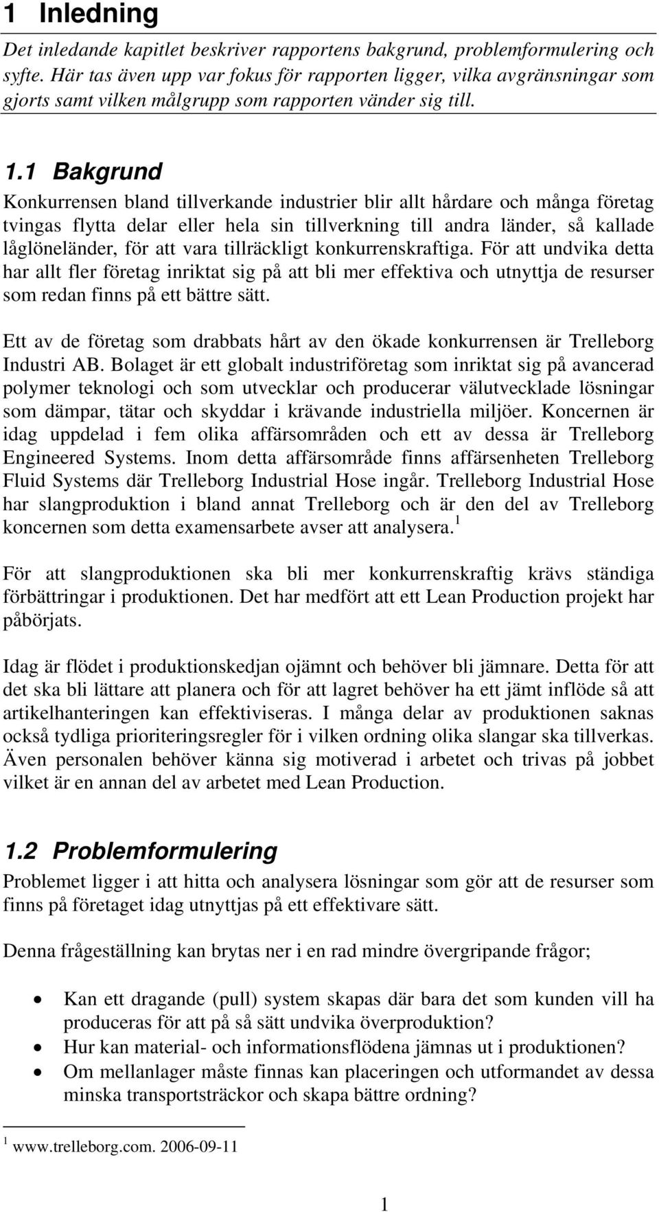 1 Bakgrund Konkurrensen bland tillverkande industrier blir allt hårdare och många företag tvingas flytta delar eller hela sin tillverkning till andra länder, så kallade låglöneländer, för att vara