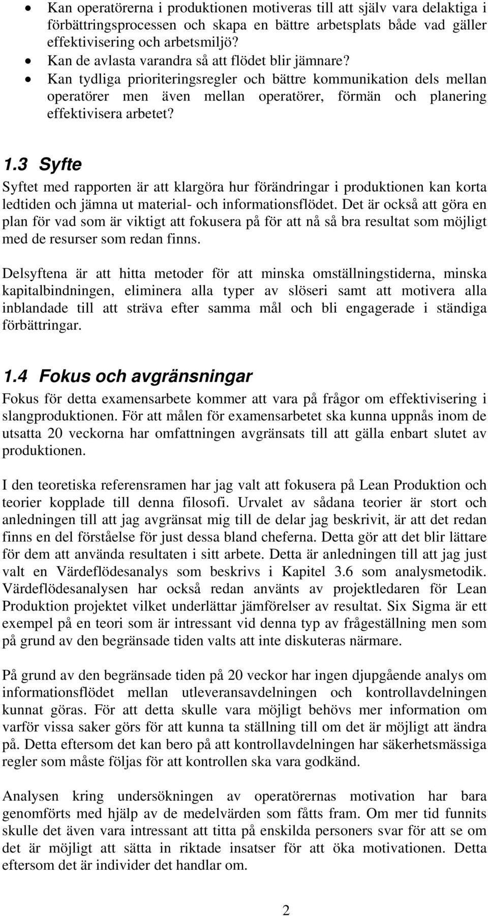 Kan tydliga prioriteringsregler och bättre kommunikation dels mellan operatörer men även mellan operatörer, förmän och planering effektivisera arbetet? 1.