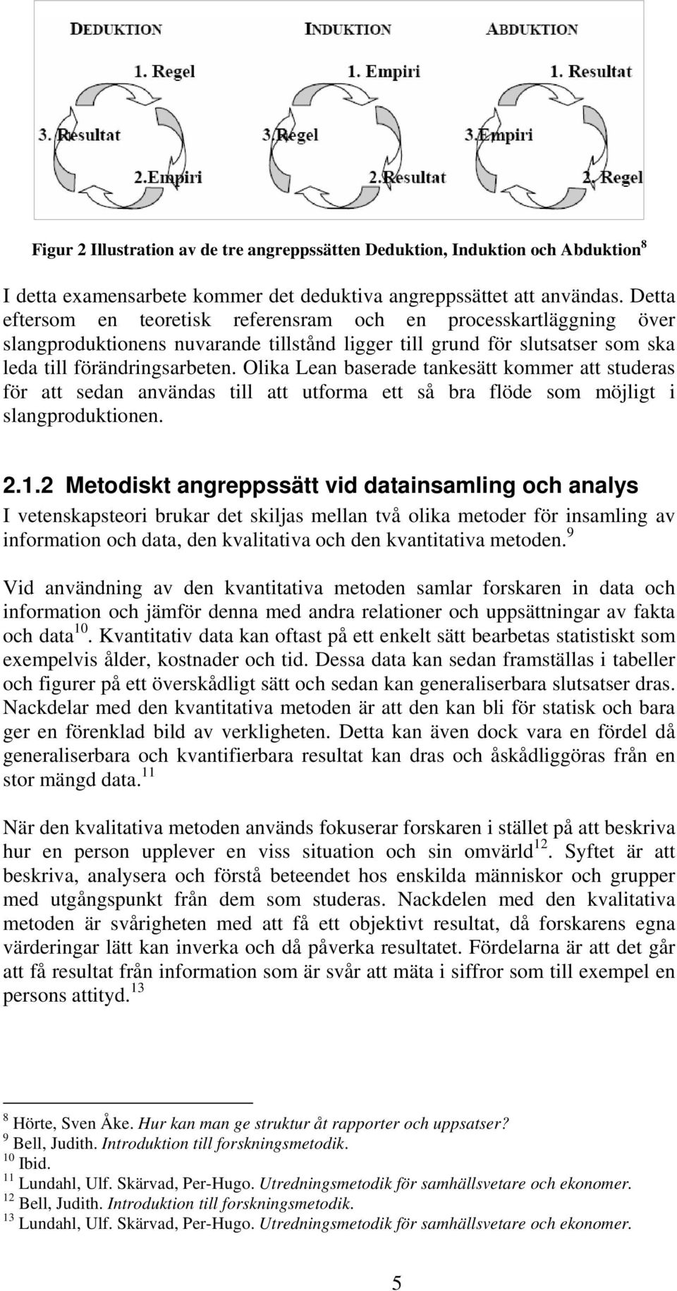 Olika Lean baserade tankesätt kommer att studeras för att sedan användas till att utforma ett så bra flöde som möjligt i slangproduktionen. 2.1.