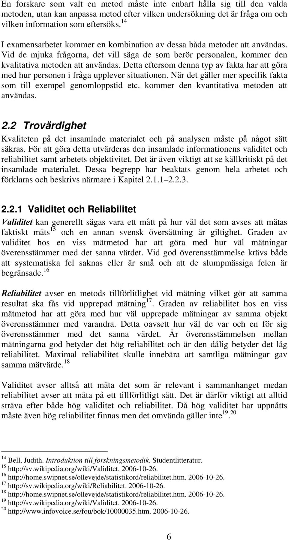 Detta eftersom denna typ av fakta har att göra med hur personen i fråga upplever situationen. När det gäller mer specifik fakta som till exempel genomloppstid etc.