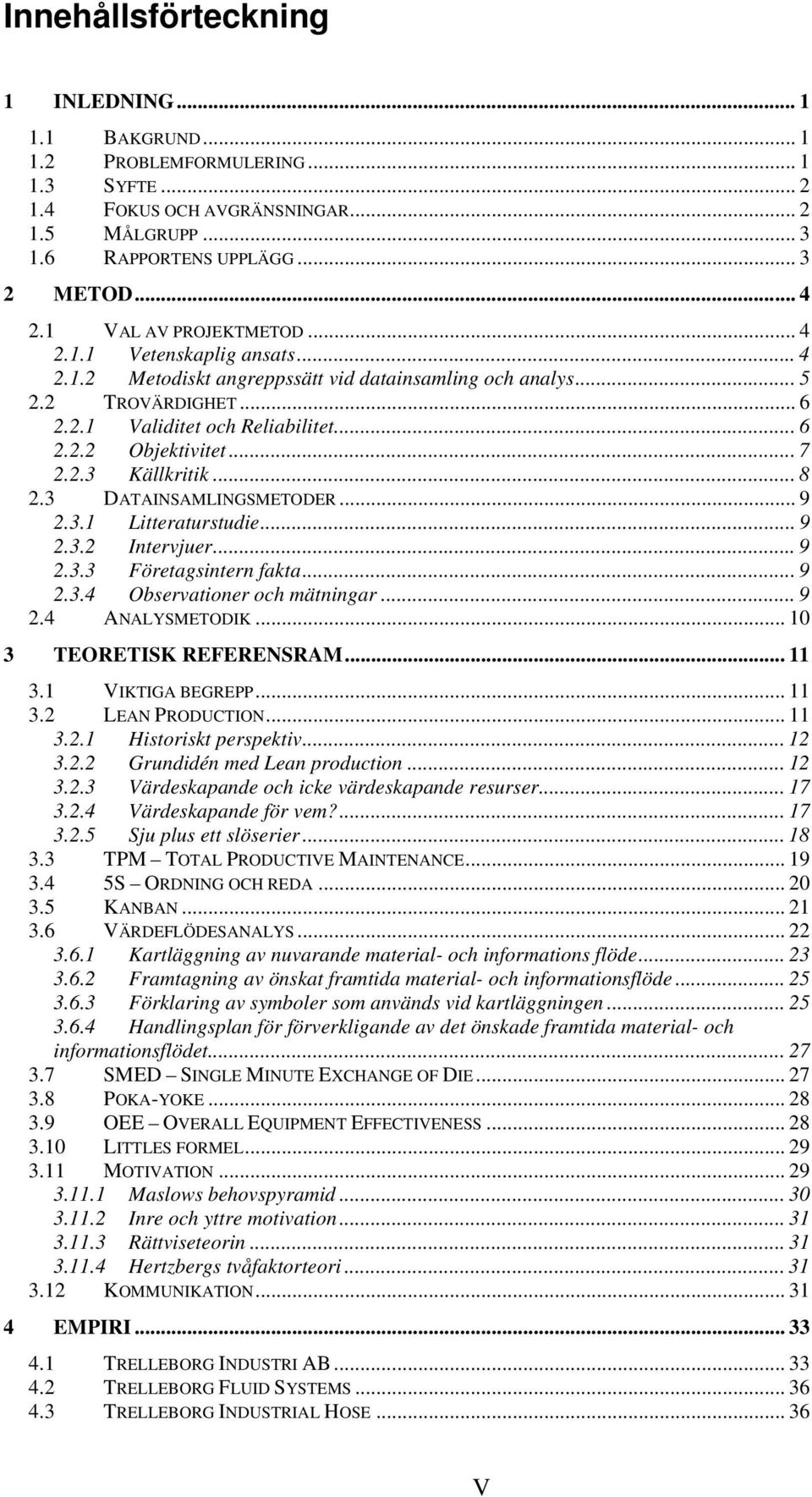 .. 7 2.2.3 Källkritik... 8 2.3 DATAINSAMLINGSMETODER... 9 2.3.1 Litteraturstudie... 9 2.3.2 Intervjuer... 9 2.3.3 Företagsintern fakta... 9 2.3.4 Observationer och mätningar... 9 2.4 ANALYSMETODIK.