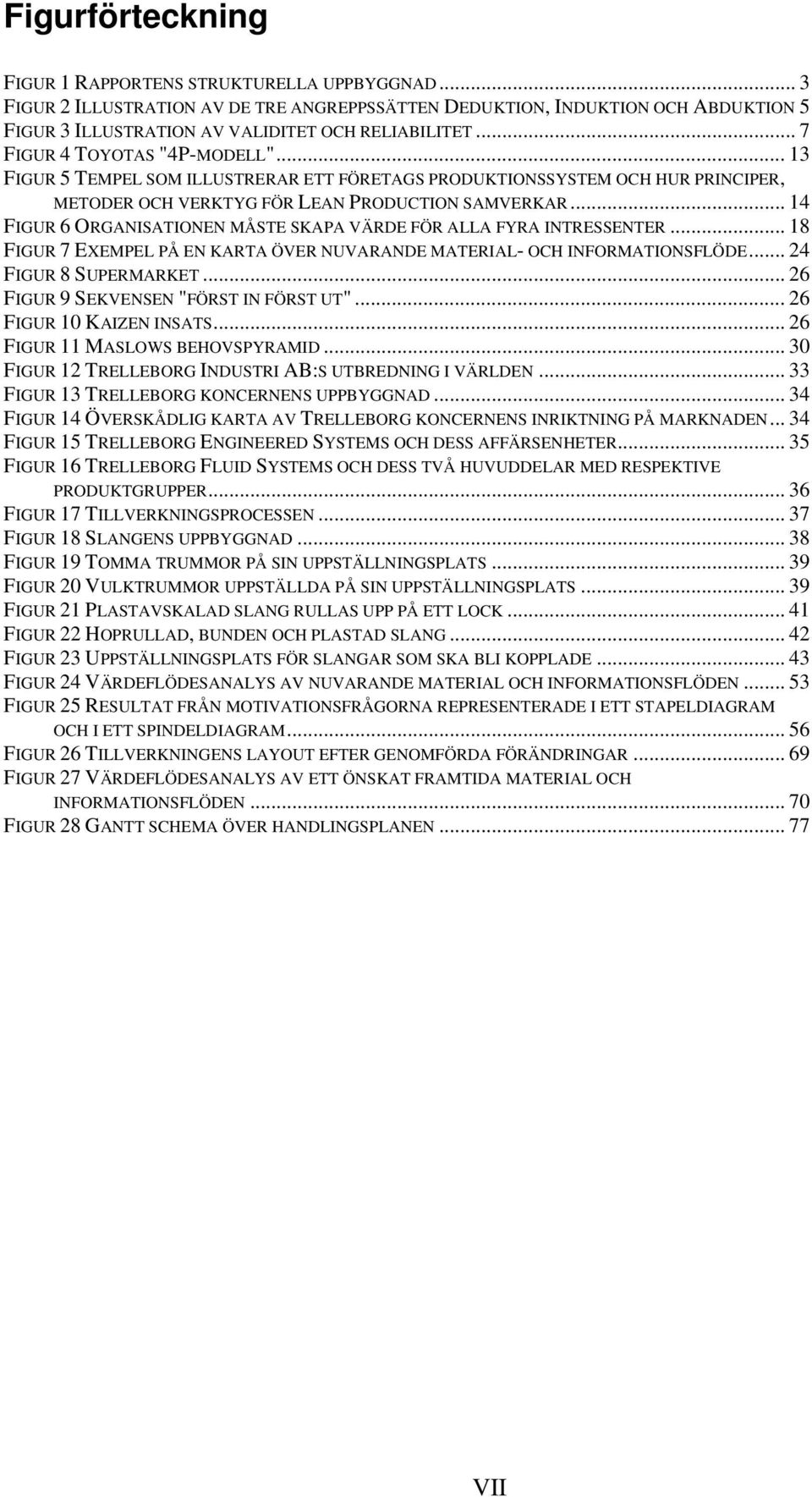 .. 14 FIGUR 6 ORGANISATIONEN MÅSTE SKAPA VÄRDE FÖR ALLA FYRA INTRESSENTER... 18 FIGUR 7 EXEMPEL PÅ EN KARTA ÖVER NUVARANDE MATERIAL- OCH INFORMATIONSFLÖDE... 24 FIGUR 8 SUPERMARKET.