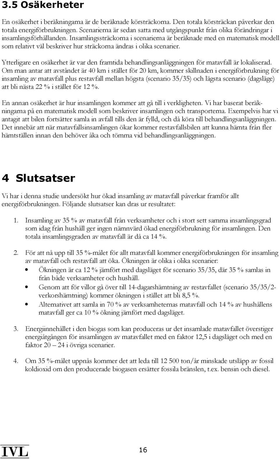 Insamlingssträckorna i scenarierna är beräknade med en matematisk modell som relativt väl beskriver hur sträckorna ändras i olika scenarier.